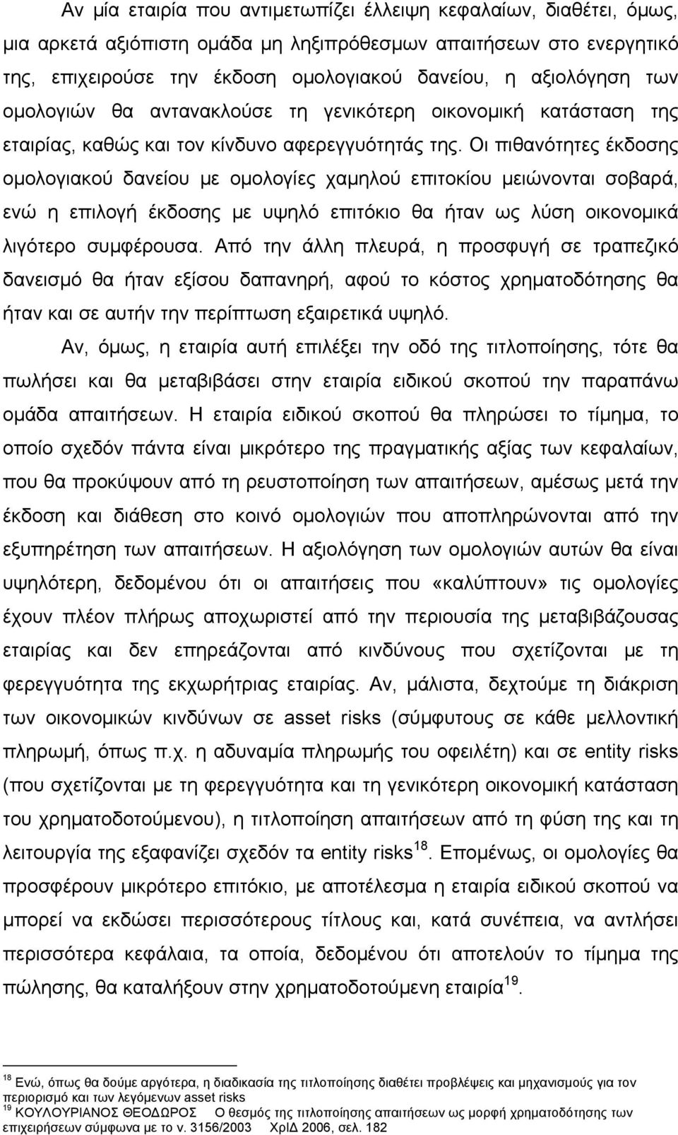 Οι πιθανότητες έκδοσης ομολογιακού δανείου με ομολογίες χαμηλού επιτοκίου μειώνονται σοβαρά, ενώ η επιλογή έκδοσης με υψηλό επιτόκιο θα ήταν ως λύση οικονομικά λιγότερο συμφέρουσα.