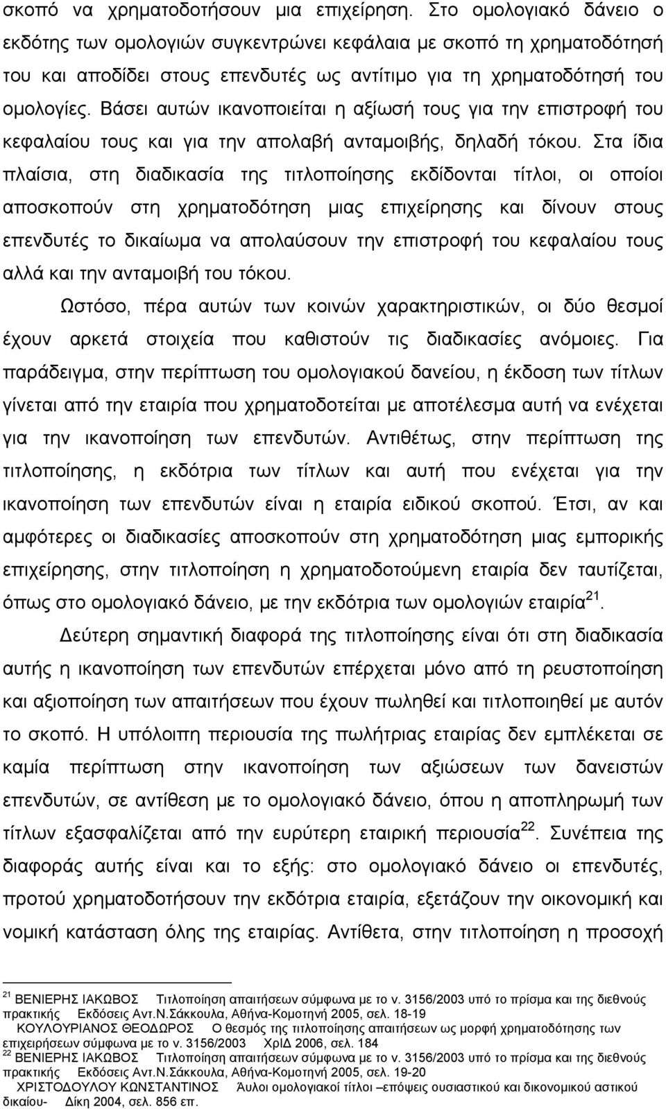 Βάσει αυτών ικανοποιείται η αξίωσή τους για την επιστροφή του κεφαλαίου τους και για την απολαβή ανταμοιβής, δηλαδή τόκου.