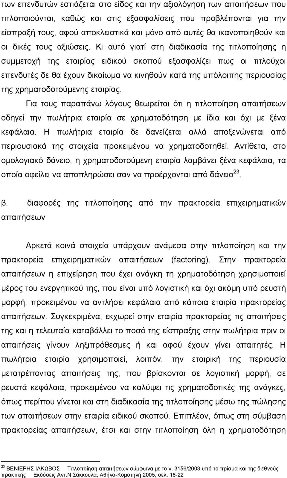 Κι αυτό γιατί στη διαδικασία της τιτλοποίησης η συμμετοχή της εταιρίας ειδικού σκοπού εξασφαλίζει πως οι τιτλούχοι επενδυτές δε θα έχουν δικαίωμα να κινηθούν κατά της υπόλοιπης περιουσίας της