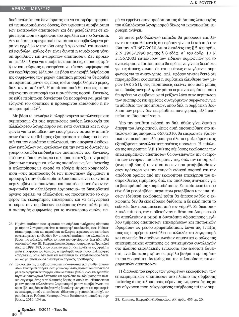Δεν υπάρχει η πραγματική δυνατότητα τα συμβαλλόμενα μέρη να εγγράψουν την ίδια στιγμή χρεωστικά και πιστωτικά κονδύλια, καθώς δεν είναι δυνατή η ταυτόχρονη γένεση αμοιβαίων και αντίρροπων απαιτήσεων.