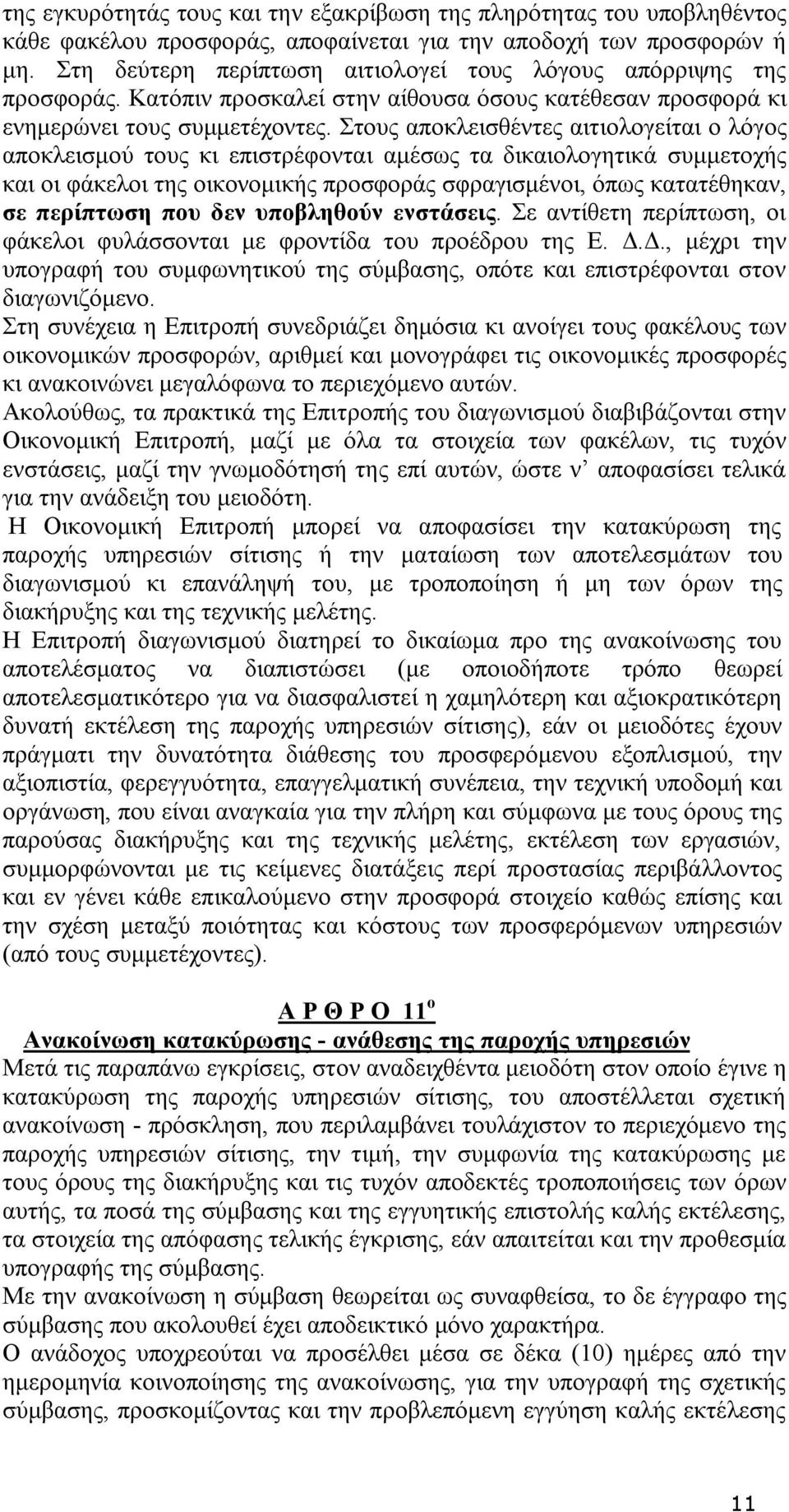 Στους αποκλεισθέντες αιτιολογείται ο λόγος αποκλεισμού τους κι επιστρέφονται αμέσως τα δικαιολογητικά συμμετοχής και οι φάκελοι της οικονομικής προσφοράς σφραγισμένοι, όπως κατατέθηκαν, σε περίπτωση