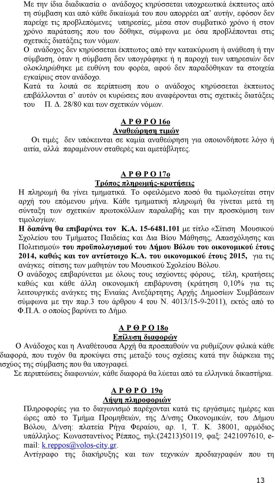 Ο ανάδοχος δεν κηρύσσεται έκπτωτος από την κατακύρωση ή ανάθεση ή την σύμβαση, όταν η σύμβαση δεν υπογράφηκε ή η παροχή των υπηρεσιών δεν ολοκληρώθηκε με ευθύνη του φορέα, αφού δεν παραδόθηκαν τα