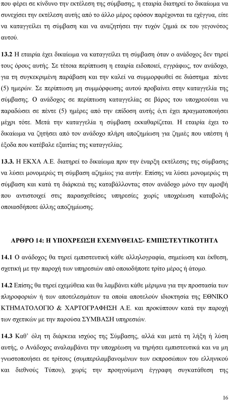 Σε τέτοια περίπτωση η εταιρία ειδοποιεί, εγγράφως, τον ανάδοχο, για τη συγκεκριµένη παράβαση και την καλεί να συµµορφωθεί σε διάστηµα πέντε (5) ηµερών.