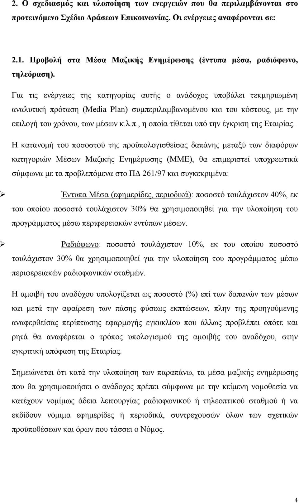 Για τις ενέργειες της κατηγορίας αυτής ο ανάδοχος υποβάλει τεκµηριωµένη αναλυτική πρόταση (Media Plan) συµπεριλαµβανοµένου και του κόστους, µε την επιλογή του χρόνου, των µέσων κ.λ.π., η οποία τίθεται υπό την έγκριση της Εταιρίας.