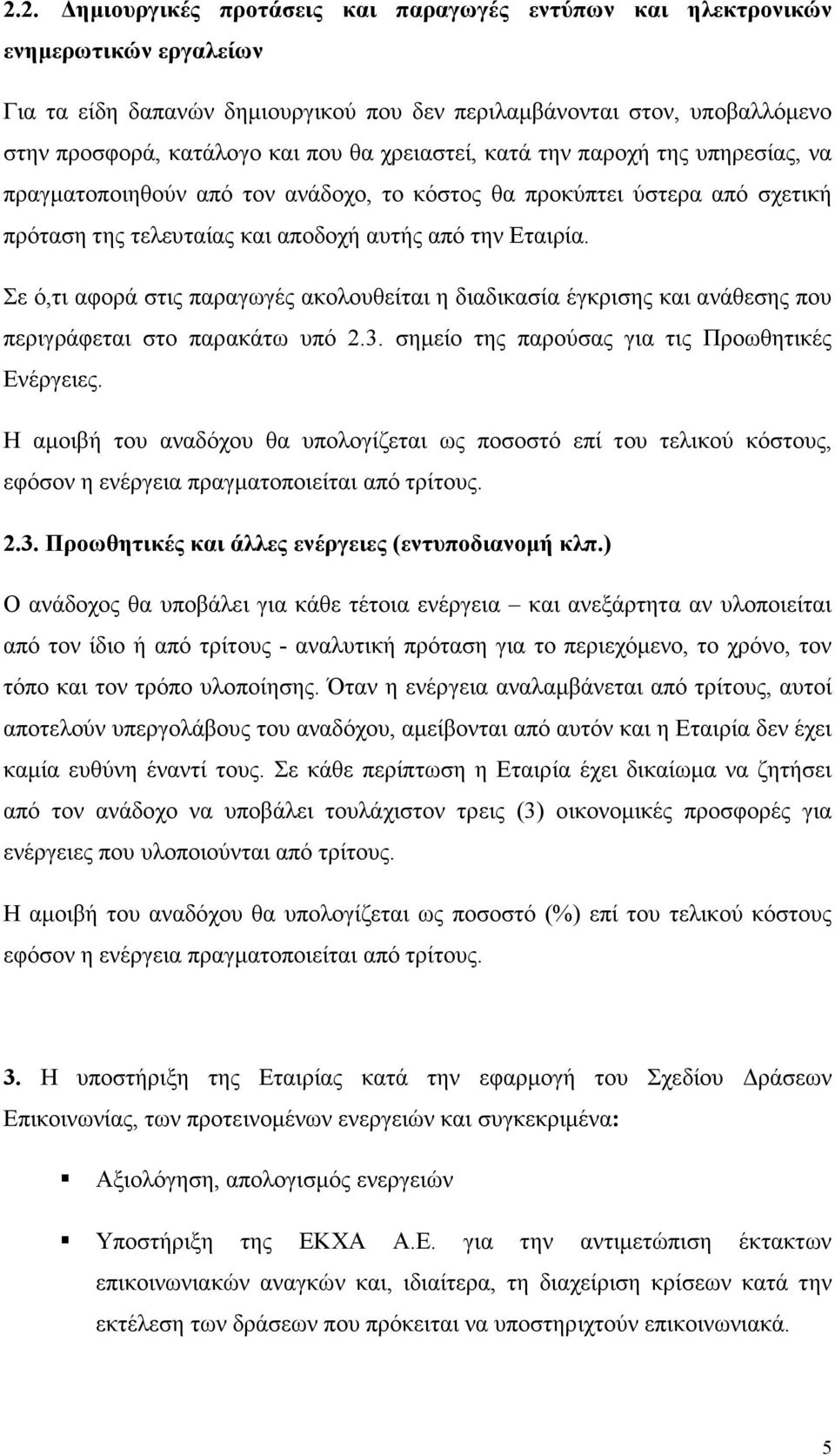 Σε ό,τι αφορά στις παραγωγές ακολουθείται η διαδικασία έγκρισης και ανάθεσης που περιγράφεται στο παρακάτω υπό 2.3. σηµείο της παρούσας για τις Προωθητικές Ενέργειες.