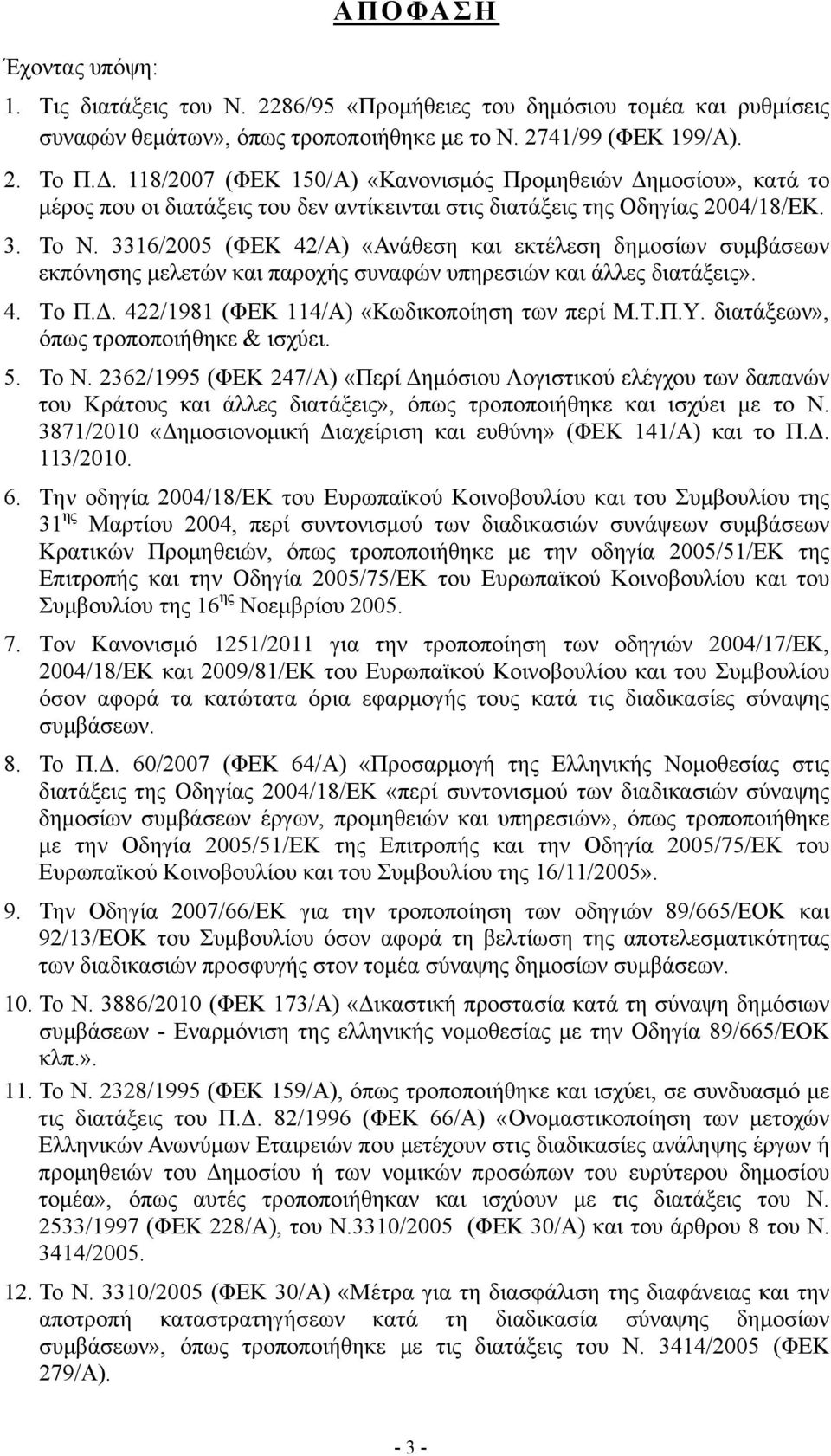 3316/2005 (ΦΕΚ 42/Α) «Ανάθεση και εκτέλεση δημοσίων συμβάσεων εκπόνησης μελετών και παροχής συναφών υπηρεσιών και άλλες διατάξεις». 4. Το Π.Δ. 422/1981 (ΦΕΚ 114/Α) «Κωδικοποίηση των περί Μ.Τ.Π.Υ.