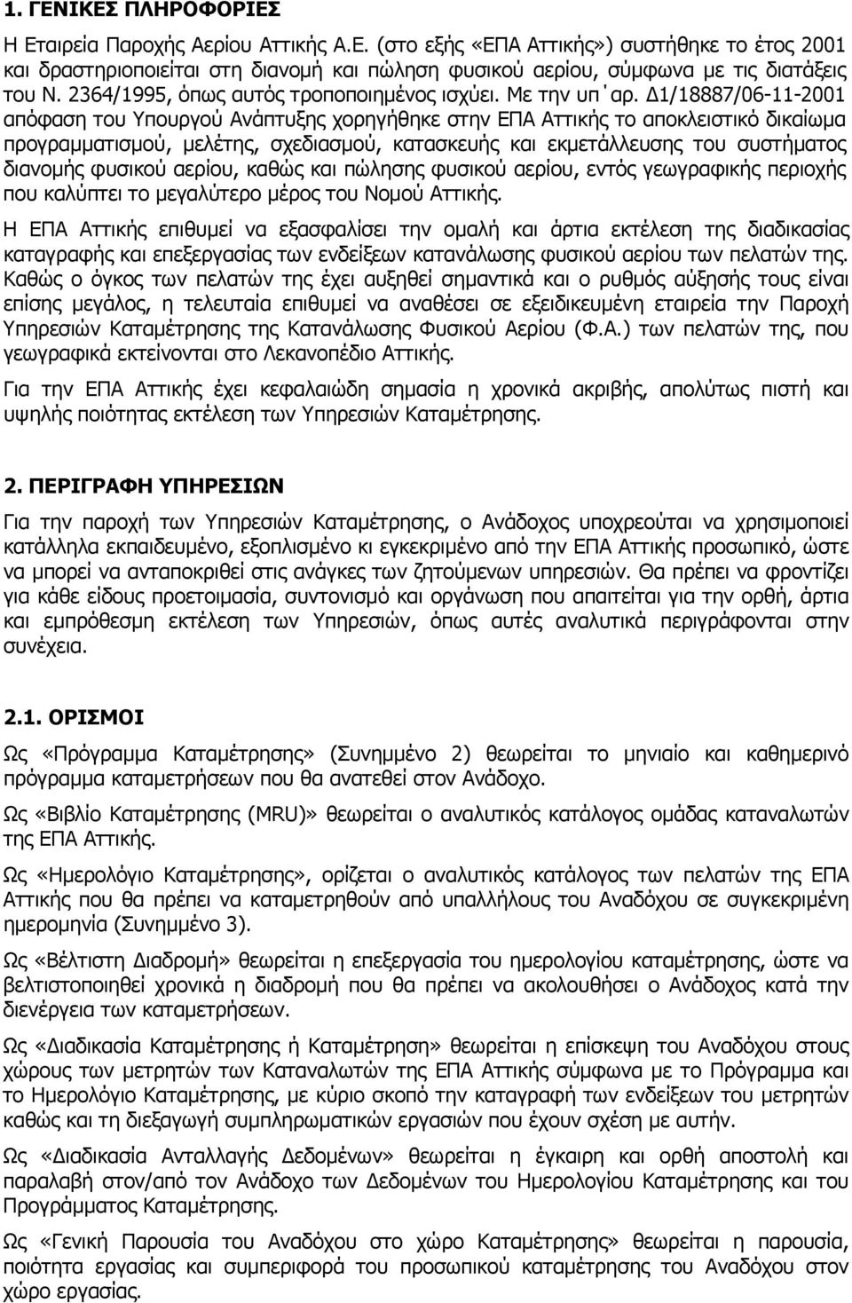 1/18887/06-11-2001 απόφαση του Υπουργού Ανάπτυξης χορηγήθηκε στην ΕΠΑ Αττικής το αποκλειστικό δικαίωμα προγραμματισμού, μελέτης, σχεδιασμού, κατασκευής και εκμετάλλευσης του συστήματος διανομής