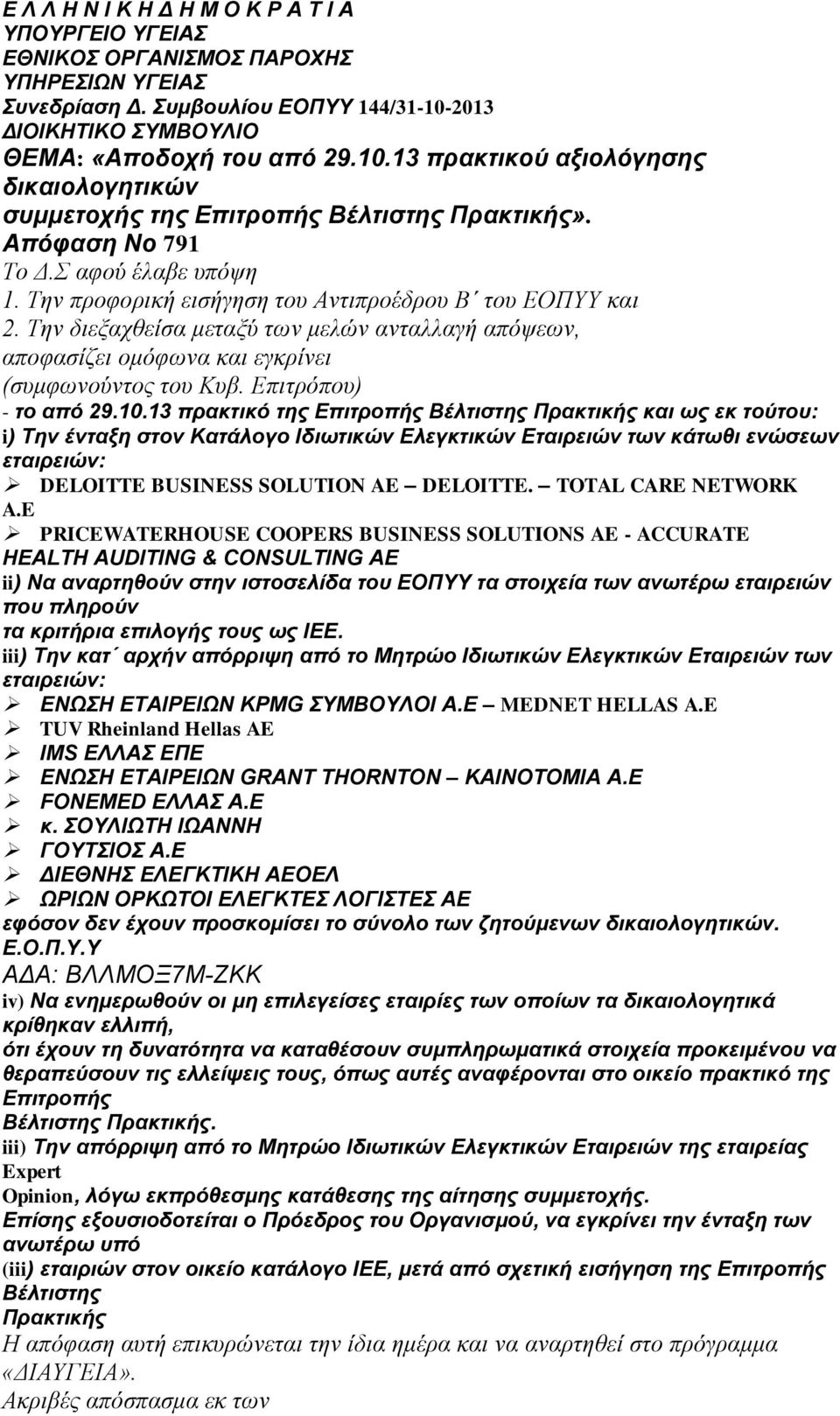 Την προφορική εισήγηση του Αντιπροέδρου Β του ΕΟΠΥΥ και 2. Την διεξαχθείσα μεταξύ των μελών ανταλλαγή απόψεων, αποφασίζει ομόφωνα και εγκρίνει (συμφωνούντος του Κυβ. Επιτρόπου) - το από 29.10.