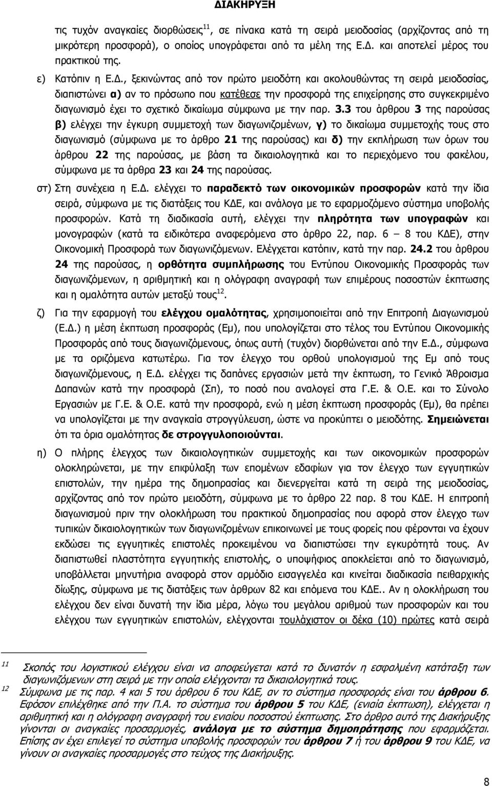 , ξεκινώντας από τον πρώτο μειοδότη και ακολουθώντας τη σειρά μειοδοσίας, διαπιστώνει α) αν το πρόσωπο που κατέθεσε την προσφορά της επιχείρησης στο συγκεκριμένο διαγωνισμό έχει το σχετικό δικαίωμα