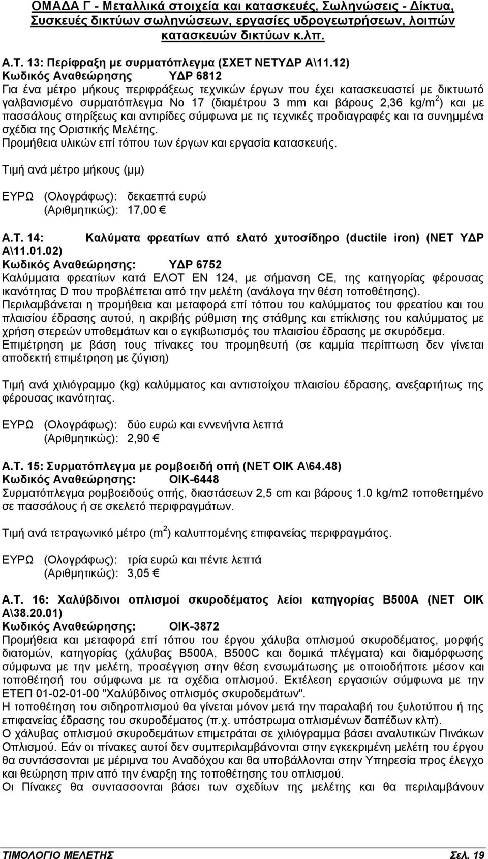 12) Κωδικός Αναθεώρησης ΥΔΡ 6812 Για ένα μέτρο μήκους περιφράξεως τεχνικών έργων που έχει κατασκευαστεί με δικτυωτό γαλβανισμένο συρματόπλεγμα Νο 17 (διαμέτρου 3 mm και βάρους 2,36 kg/m 2 ) και με