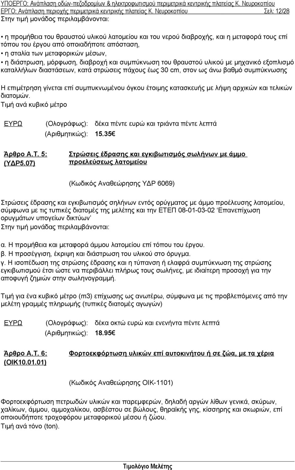 σταλία των μεταφορικών μέσων, η διάστρωση, μόρφωση, διαβροχή και συμπύκνωση του θραυστού υλικού με μηχανικό εξοπλισμό καταλλήλων διαστάσεων, κατά στρώσεις πάχους έως 30 cm, στον ως άνω βαθμό