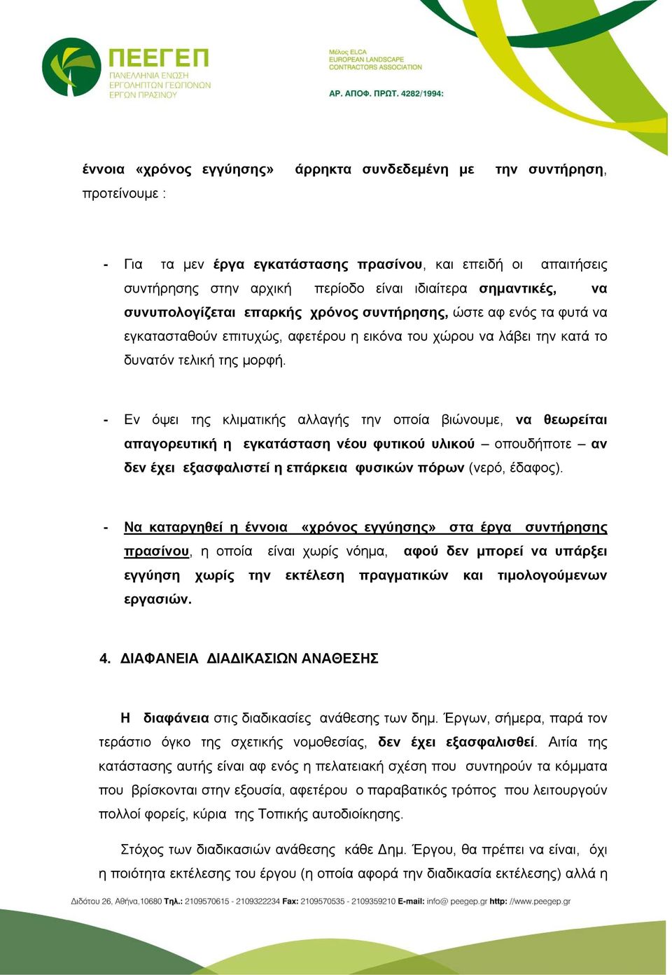 - Εν όψει της κλιματικής αλλαγής την οποία βιώνουμε, να θεωρείται απαγορευτική η εγκατάσταση νέου φυτικού υλικού οπουδήποτε αν δεν έχει εξασφαλιστεί η επάρκεια φυσικών πόρων (νερό, έδαφος).