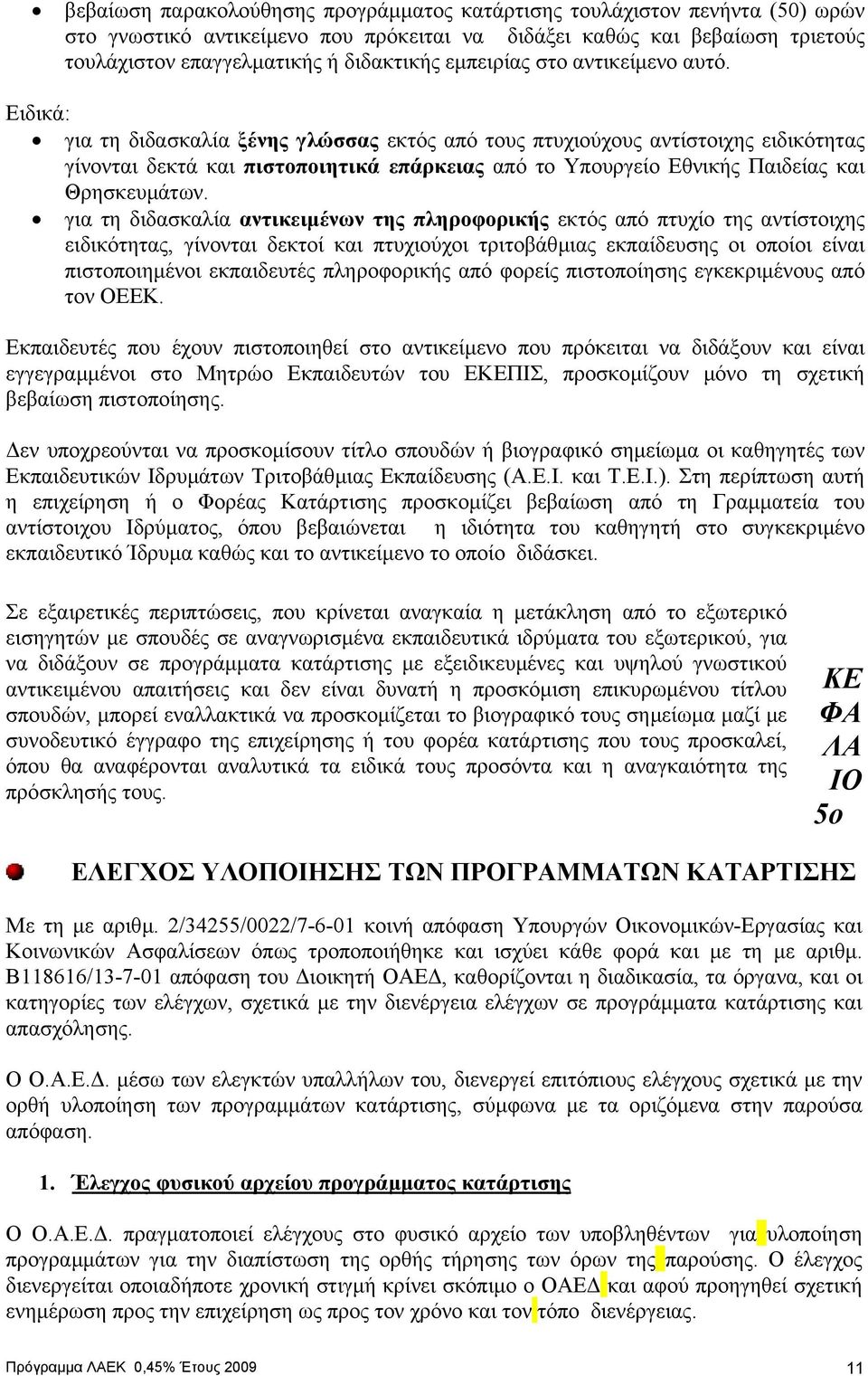 Ειδικά: για τη διδασκαλία ξένης γλώσσας εκτός από τους πτυχιούχους αντίστοιχης ειδικότητας γίνονται δεκτά και πιστοποιητικά επάρκειας από το Υπουργείο Εθνικής Παιδείας και Θρησκευµάτων.