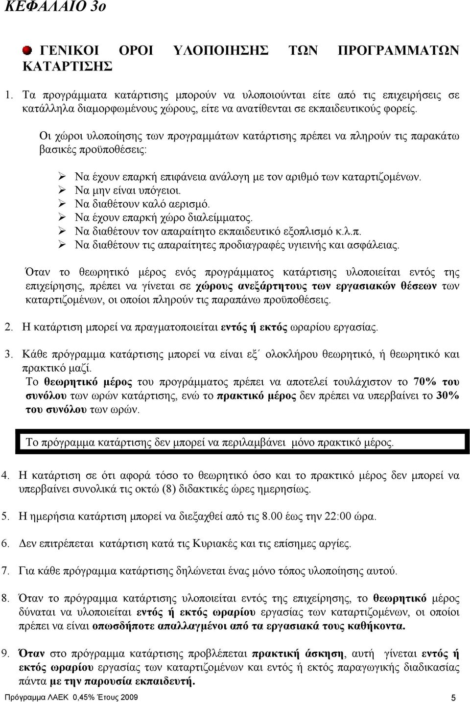 Οι χώροι υλοποίησης των προγραµµάτων κατάρτισης πρέπει να πληρούν τις παρακάτω βασικές προϋποθέσεις: Να έχουν επαρκή επιφάνεια ανάλογη µε τον αριθµό των καταρτιζοµένων. Να µην είναι υπόγειοι.