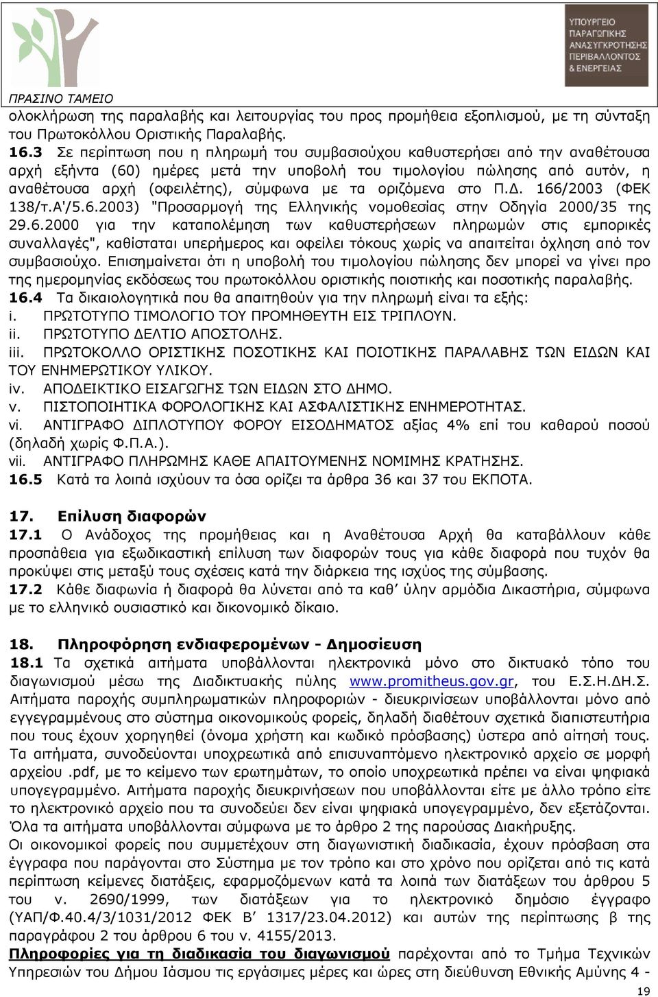 οριζόµενα στο Π.. 166/2003 (ΦΕΚ 138/τ.Α'/5.6.2003) "Προσαρµογή της Ελληνικής νοµοθεσίας στην Οδηγία 2000/35 της 29.6.2000 για την καταπολέµηση των καθυστερήσεων πληρωµών στις εµπορικές συναλλαγές", καθίσταται υπερήµερος και οφείλει τόκους χωρίς να απαιτείται όχληση από τον συµβασιούχο.