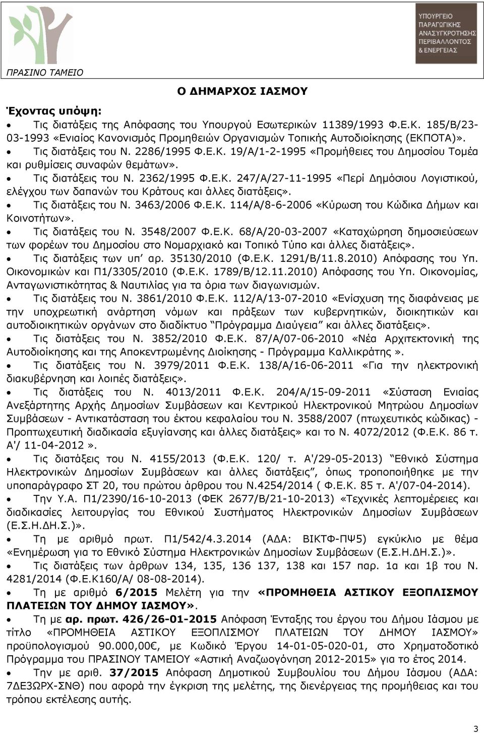 Τις διατάξεις του Ν. 3463/2006 Φ.Ε.Κ. 114/Α/8-6-2006 «Κύρωση του Κώδικα ήµων και Κοινοτήτων». Τις διατάξεις του Ν. 3548/2007 Φ.Ε.Κ. 68/Α/20-03-2007 «Καταχώρηση δηµοσιεύσεων των φορέων του ηµοσίου στο Νοµαρχιακό και Τοπικό Τύπο και άλλες διατάξεις».