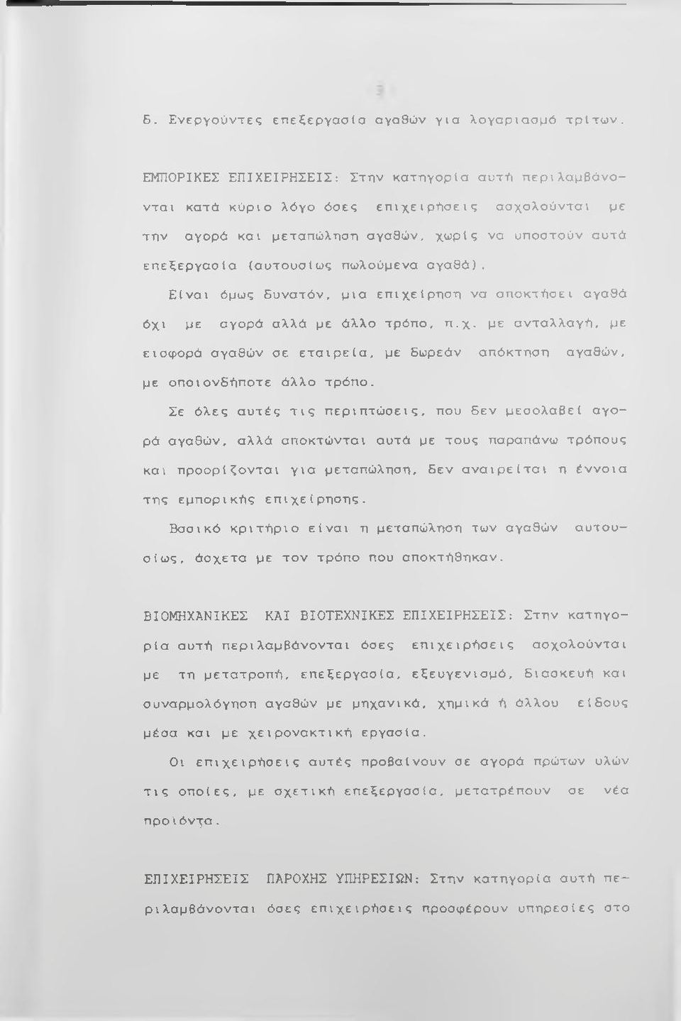 αγαθά). Είναι όμως δυνατόν, μια επιχείρηση να αποκτήσει αγαθά όχι με αγορά αλλά με άλλο τρόπο, π.χ. με ανταλλαγή, με εισφορά αγαθών σε εταιρεία, με δωρεάν απόκτηση αγαθών, με οποιονδήποτε άλλο τρόπο.