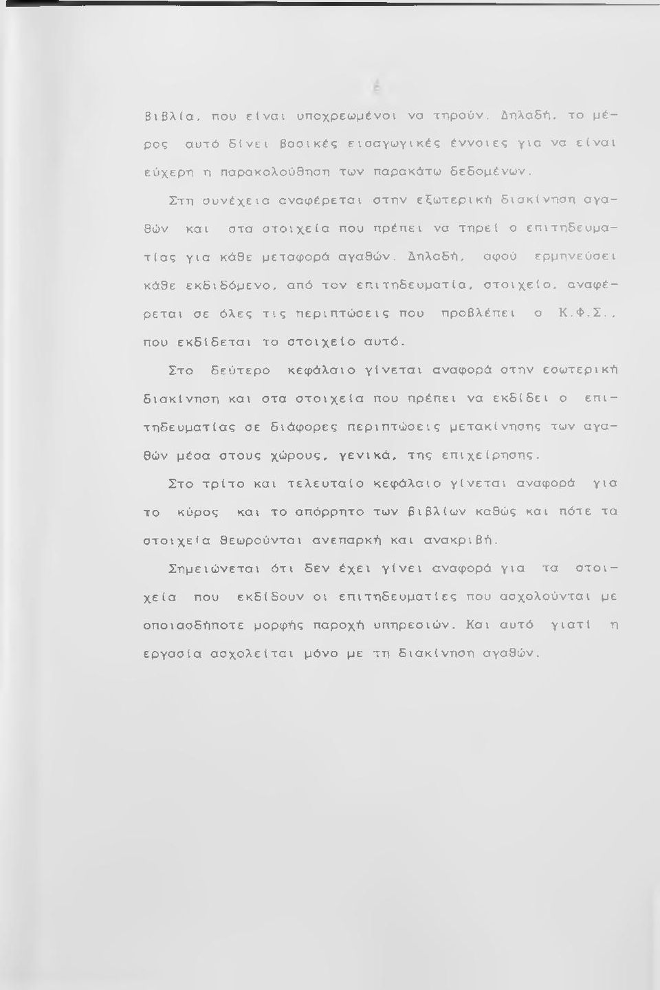 Δηλαδή, αφού ερμηνεύσει κάθε εκδιδόμενο, από τον επιτηδευματία, οτοιχείο, αναφέρεται σε όλες τις περιπτώσεις που προβλέπει ο Κ.Φ.Σ., που εκδίδεται το στοιχείο αυτό.