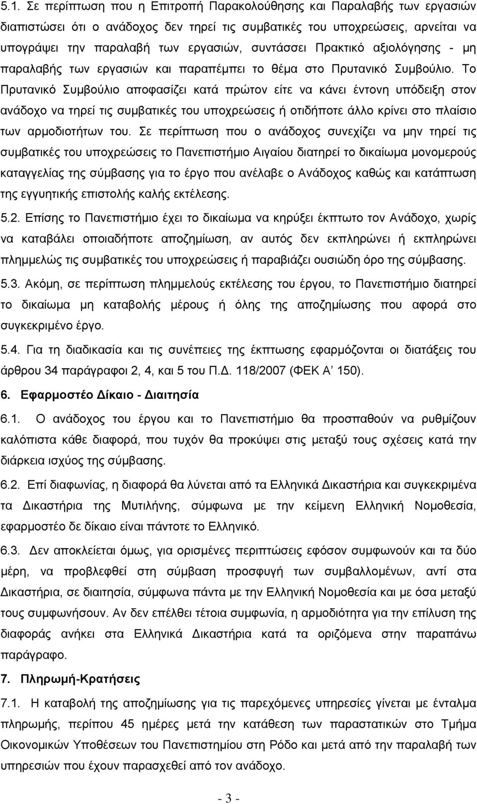 Το Πρυτανικό Συμβούλιο αποφασίζει κατά πρώτον είτε να κάνει έντονη υπόδειξη στον ανάδοχο να τηρεί τις συμβατικές του υποχρεώσεις ή οτιδήποτε άλλο κρίνει στο πλαίσιο των αρμοδιοτήτων του.