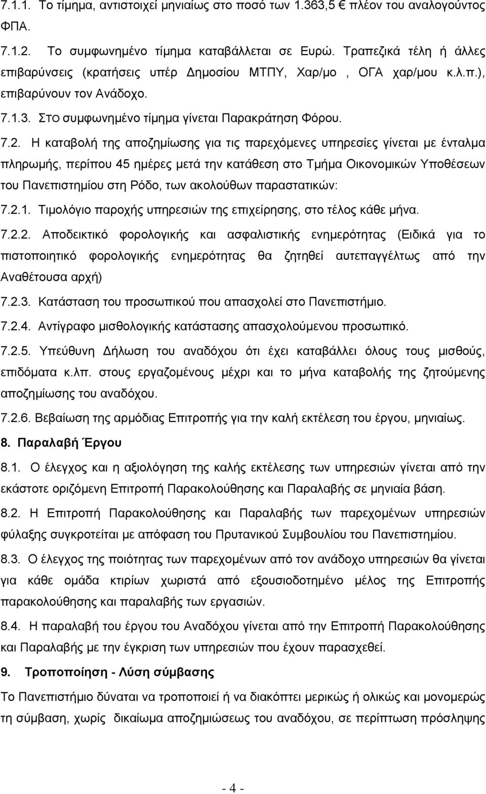 Η καταβολή της αποζημίωσης για τις παρεχόμενες υπηρεσίες γίνεται με ένταλμα πληρωμής, περίπου 45 ημέρες μετά την κατάθεση στο Τμήμα Οικονομικών Υποθέσεων του Πανεπιστημίου στη Ρόδο, των ακολούθων