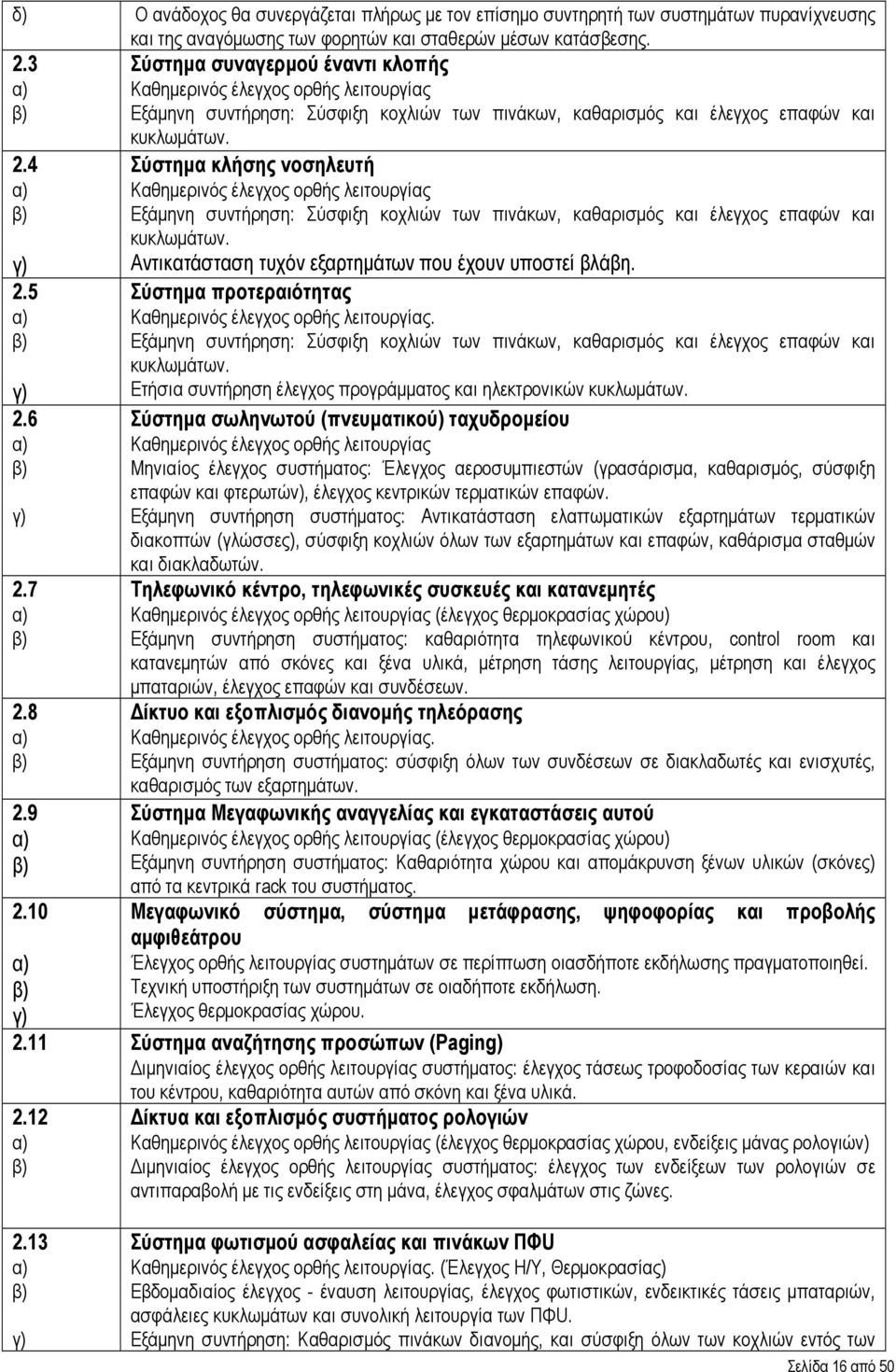 9 2.10 γ) Σύστημα κλήσης νοσηλευτή Καθημερινός έλεγχος ορθής λειτουργίας Εξάμηνη συντήρηση: Σύσφιξη κοχλιών των πινάκων, καθαρισμός και έλεγχος επαφών και κυκλωμάτων.