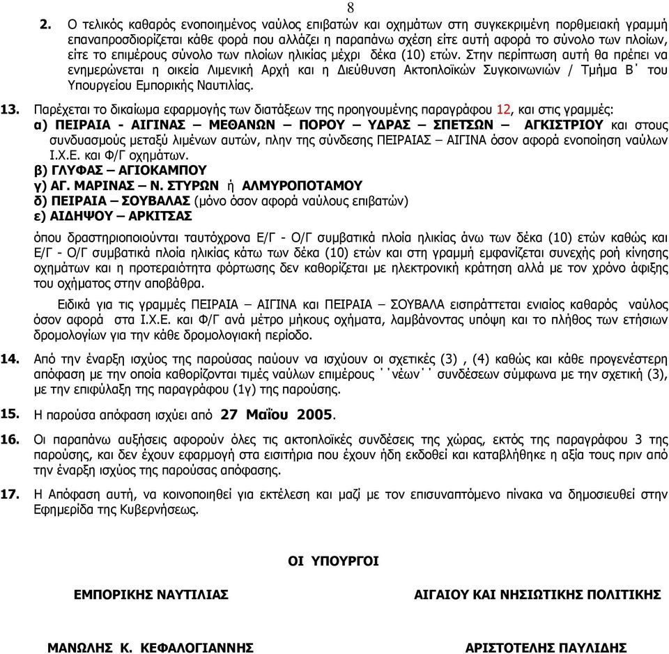 Στην περίπτωση αυτή θα πρέπει να ενημερώνεται η οικεία Λιμενική Αρχή και η Διεύθυνση Ακτοπλοϊκών Συγκοινωνιών / Τμήμα Β του Υπουργείου Εμπορικής Ναυτιλίας. 13.