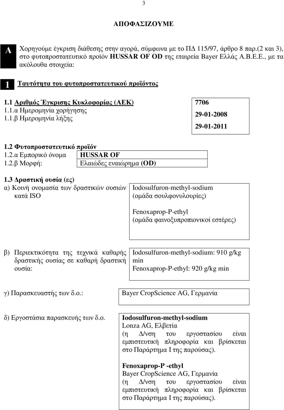 3 ραστική ουσία (ες) α) Κοινή ονοµασία των δραστικών ουσιών κατά ISO Iodosulfuron-methyl-sodium (οµάδα σουλφονυλουρίες) Fenoxaprop-P-ethyl (οµάδα φαινοξυπροπιονικοί εστέρες) β) Περιεκτικότητα της