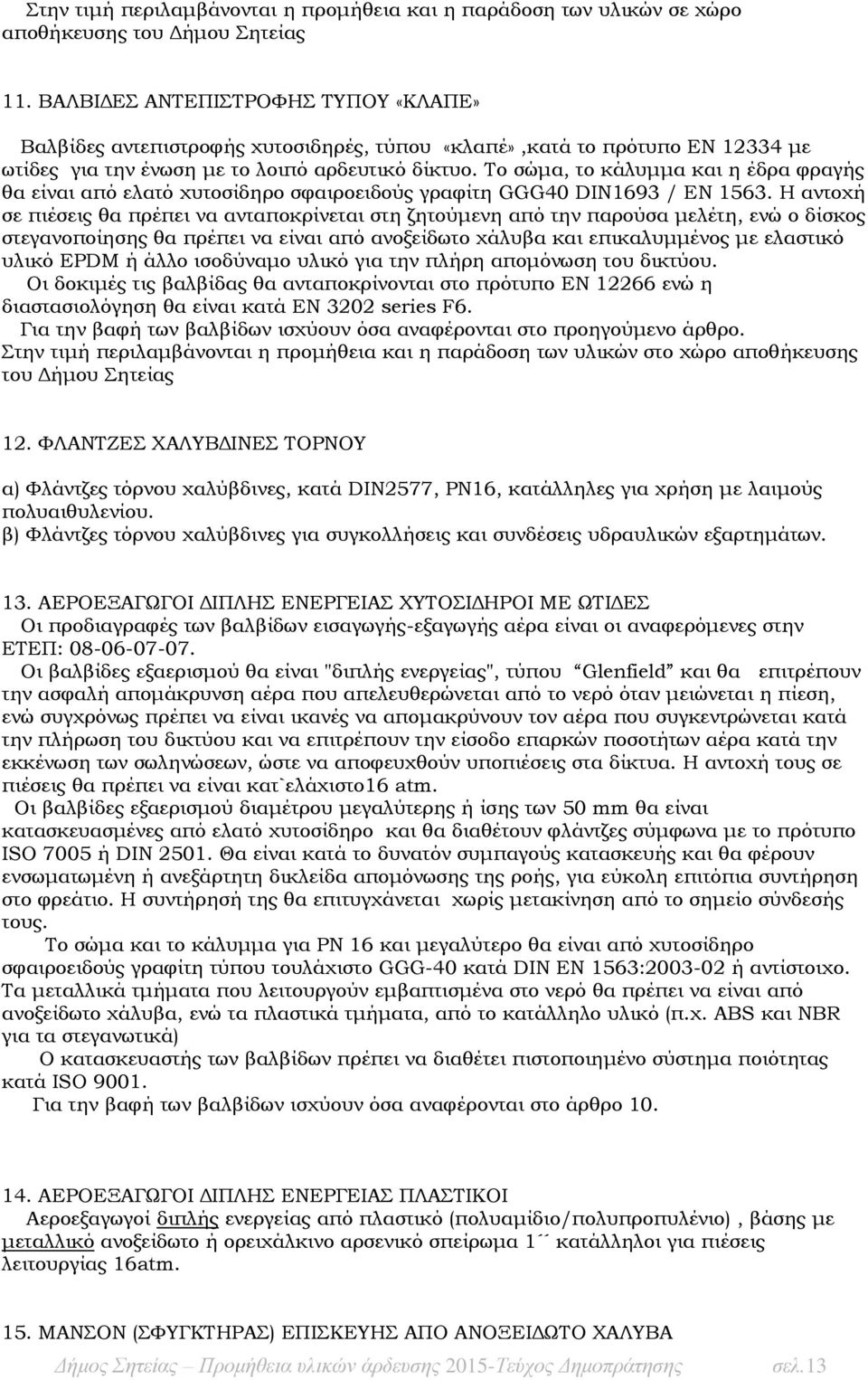 Το σώμα, το κάλυμμα και η έδρα φραγής θα είναι από ελατό χυτοσίδηρο σφαιροειδούς γραφίτη GGG40 DIN1693 / ΕΝ 1563.