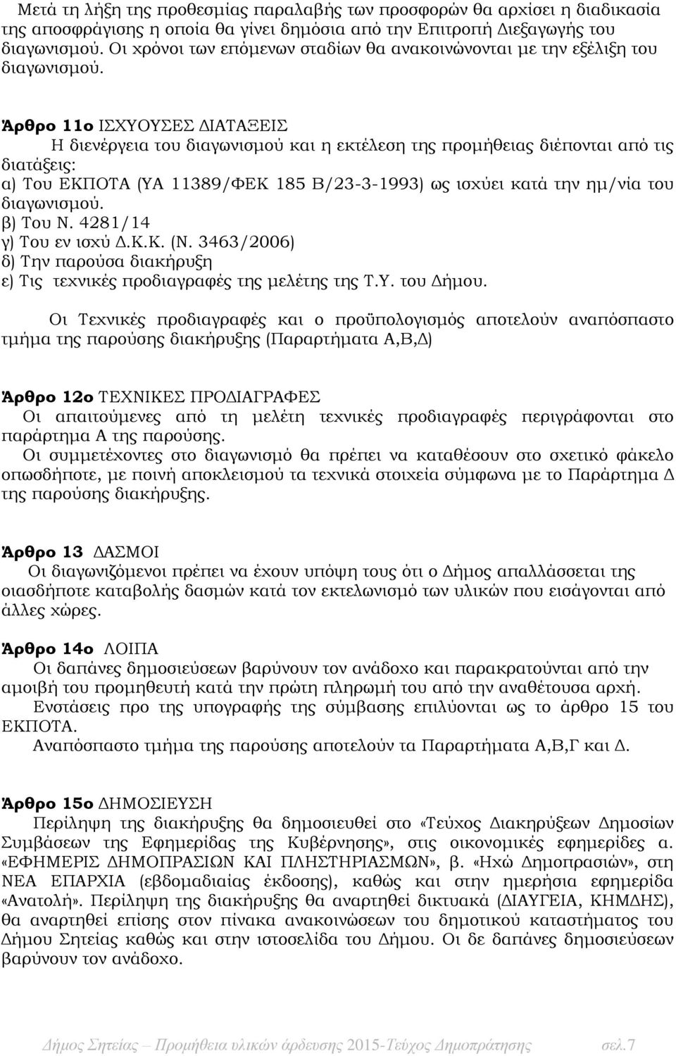 Άρθρο 11ο ΙΣΧΥΟΥΣΕΣ ΔΙΑΤΑΞΕΙΣ Η διενέργεια του διαγωνισμού και η εκτέλεση της προμήθειας διέπονται από τις διατάξεις: α) Του ΕΚΠΟΤΑ (ΥΑ 11389/ΦΕΚ 185 Β/23-3-1993) ως ισχύει κατά την ημ/νία του