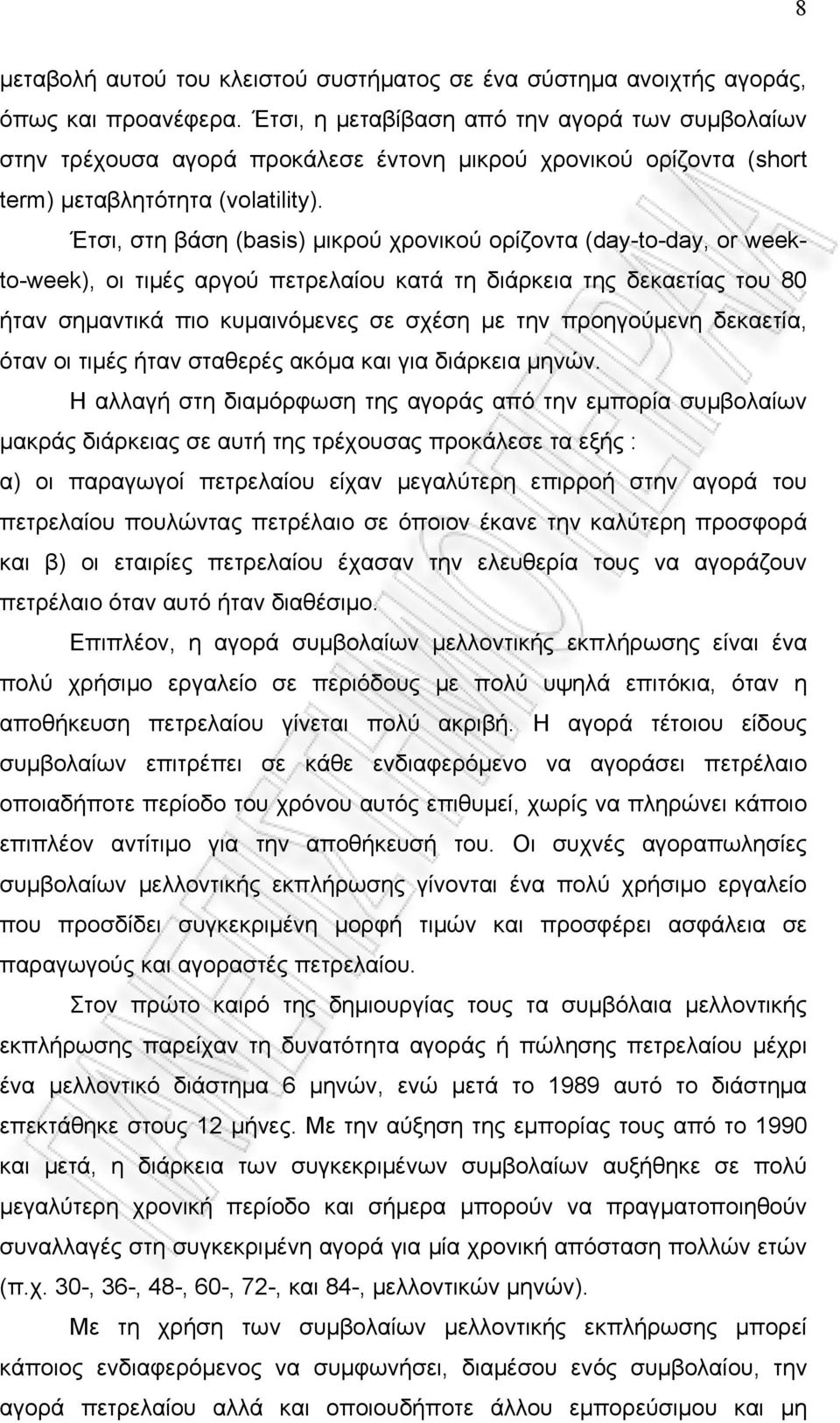 Έτσι, στη βάση (basis) μικρού χρονικού ορίζοντα (day-to-day, or weekto-week), οι τιμές αργού πετρελαίου κατά τη διάρκεια της δεκαετίας του 80 ήταν σημαντικά πιο κυμαινόμενες σε σχέση με την