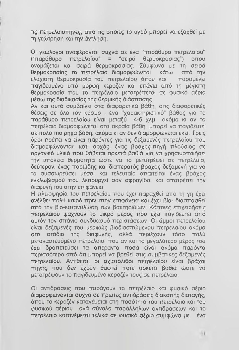 Σύμφωνα με τη σειρά θερμοκρασίας το πετρέλαιο διαμορφώνεται κάτω από την ελάχιστη θερμοκρασία του πετρελαίου όπου και παραμένει παγιδευμένο υπό μορφή κεροζέν και επάνω από τη μέγιστη θερμοκρασία που