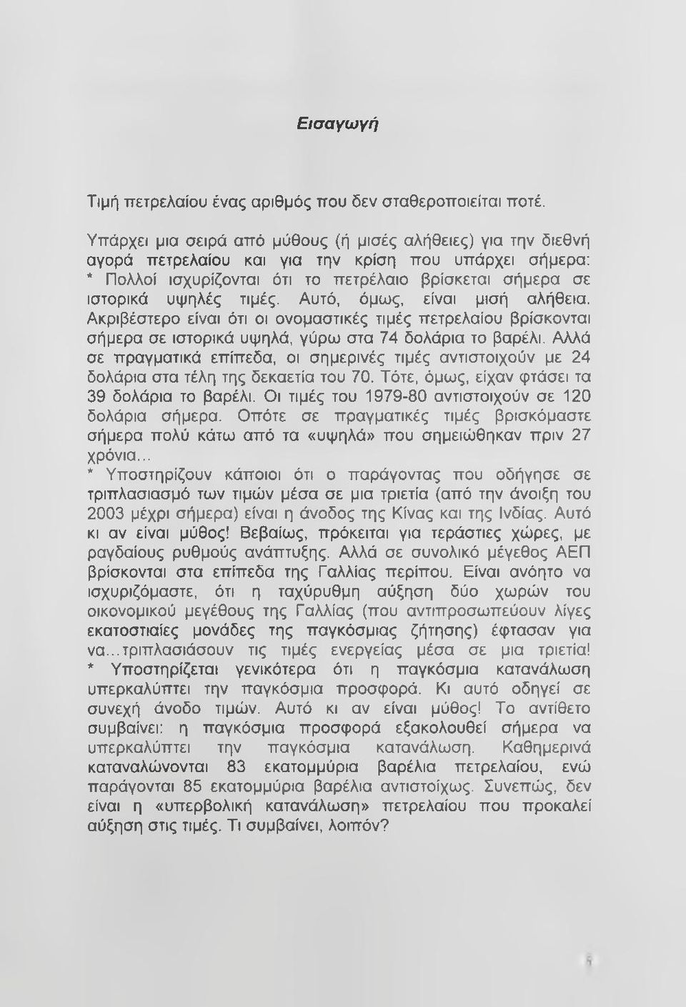 Αυτό, όμως, είναι μισή αλήθεια. Ακριβέστερο είναι ότι οι ονομαστικές τιμές πετρελαίου βρίσκονται σήμερα σε ιστορικά υψηλά, γύρω στα 74 δολάρια το βαρέλι.