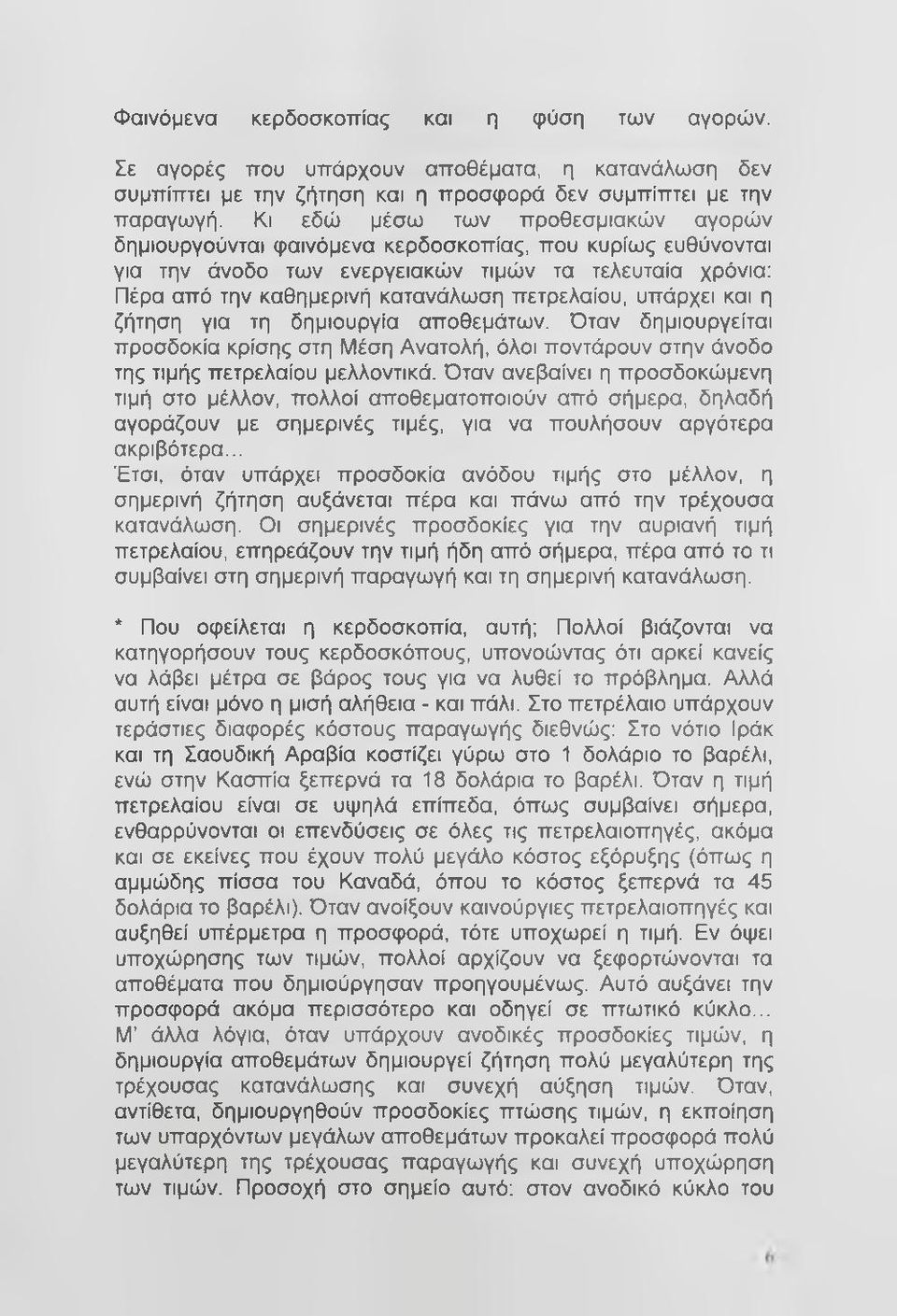 πετρελαίου, υπάρχει και η ζήτηση για τη δημιουργία αποθεμάτων. Όταν δημιουργείται προσδοκία κρίσης στη Μέση Ανατολή, όλοι ποντάρουν στην άνοδο της τιμής πετρελαίου μελλοντικά.