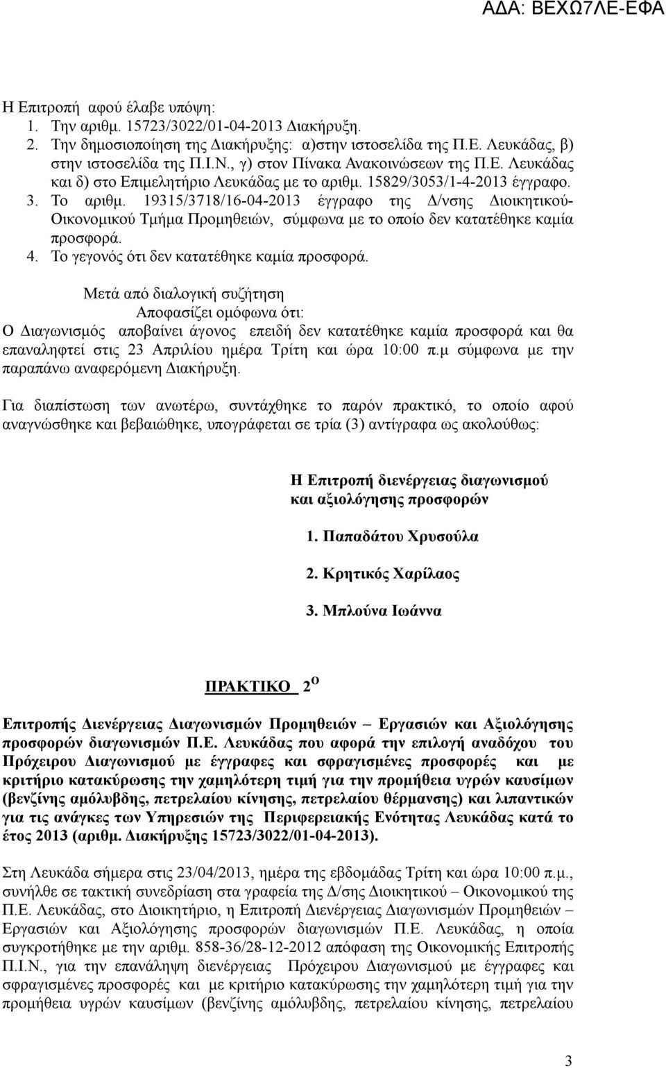 19315/3718/16-04-2013 έγγραφο της Δ/νσης Διοικητικού- Οικονομικού Τμήμα Προμηθειών, σύμφωνα με το οποίο δεν κατατέθηκε καμία προσφορά. 4. Το γεγονός ότι δεν κατατέθηκε καμία προσφορά.