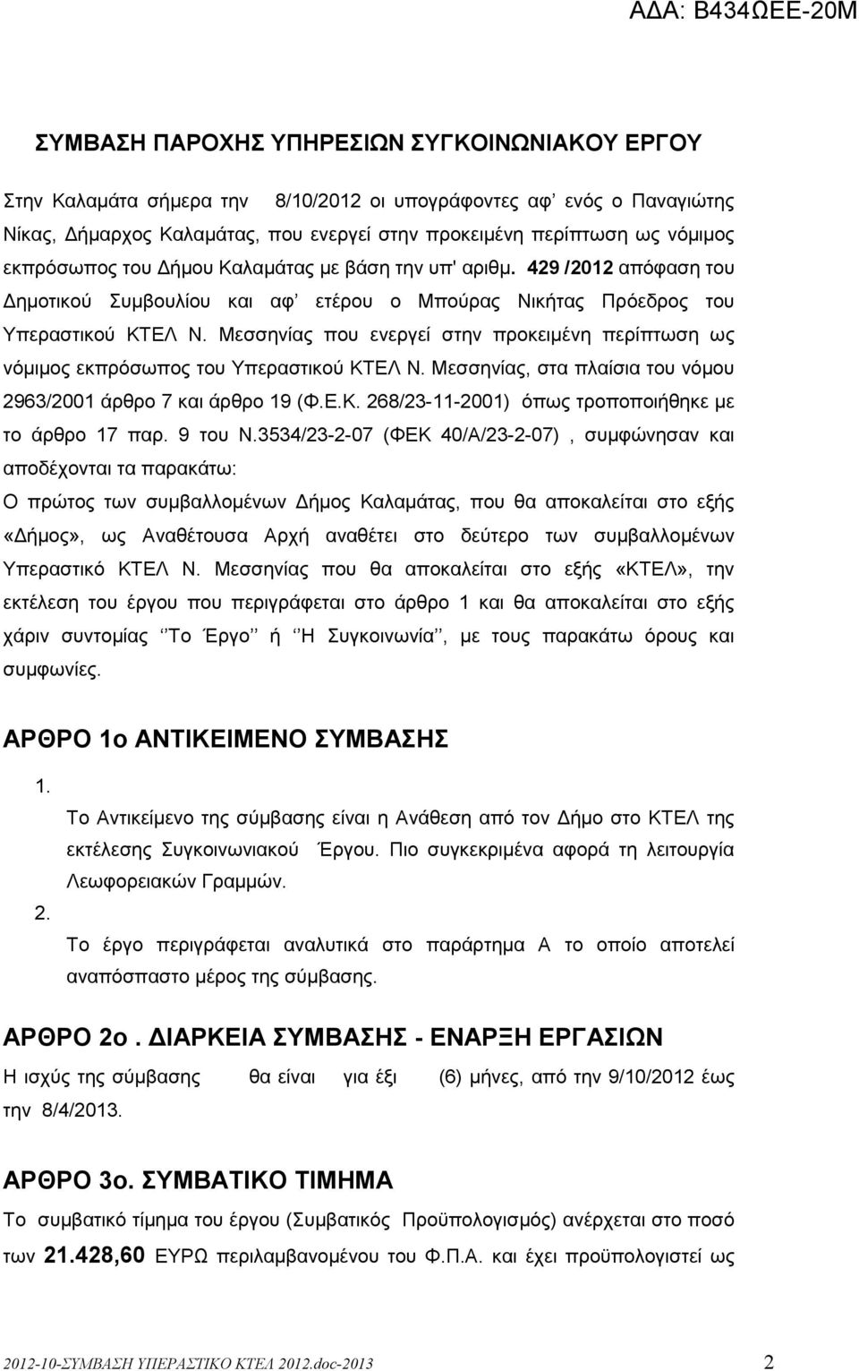 Μεσσηνίας που ενεργεί στην προκειµένη περίπτωση ως νόµιµος εκπρόσωπος του Υπεραστικού ΚΤΕΛ Ν. Μεσσηνίας, στα πλαίσια του νόµου 2963/2001 άρθρο 7 και άρθρο 19 (Φ.Ε.Κ. 268/23-11-2001) όπως τροποποιήθηκε µε το άρθρο 17 παρ.