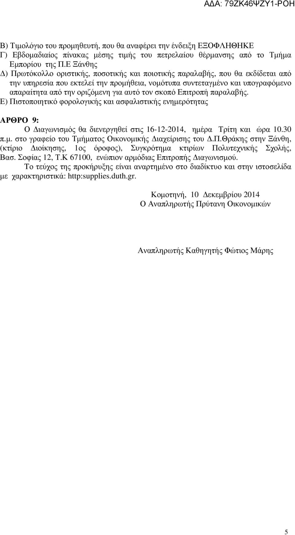 για αυτό τον σκοπό Επιτροπή παραλαβής. Ε) Πιστοποιητικό φορολογικής και ασφαλιστικής ενηµερότητας ΑΡΘΡΟ 9: Ο ιαγωνισµός θα διενεργηθεί στις 16-12-2014, ηµέρα Τρίτη και ώρα 10.30 π.µ. στο γραφείο του Τµήµατος Οικονοµικής ιαχείρισης του.