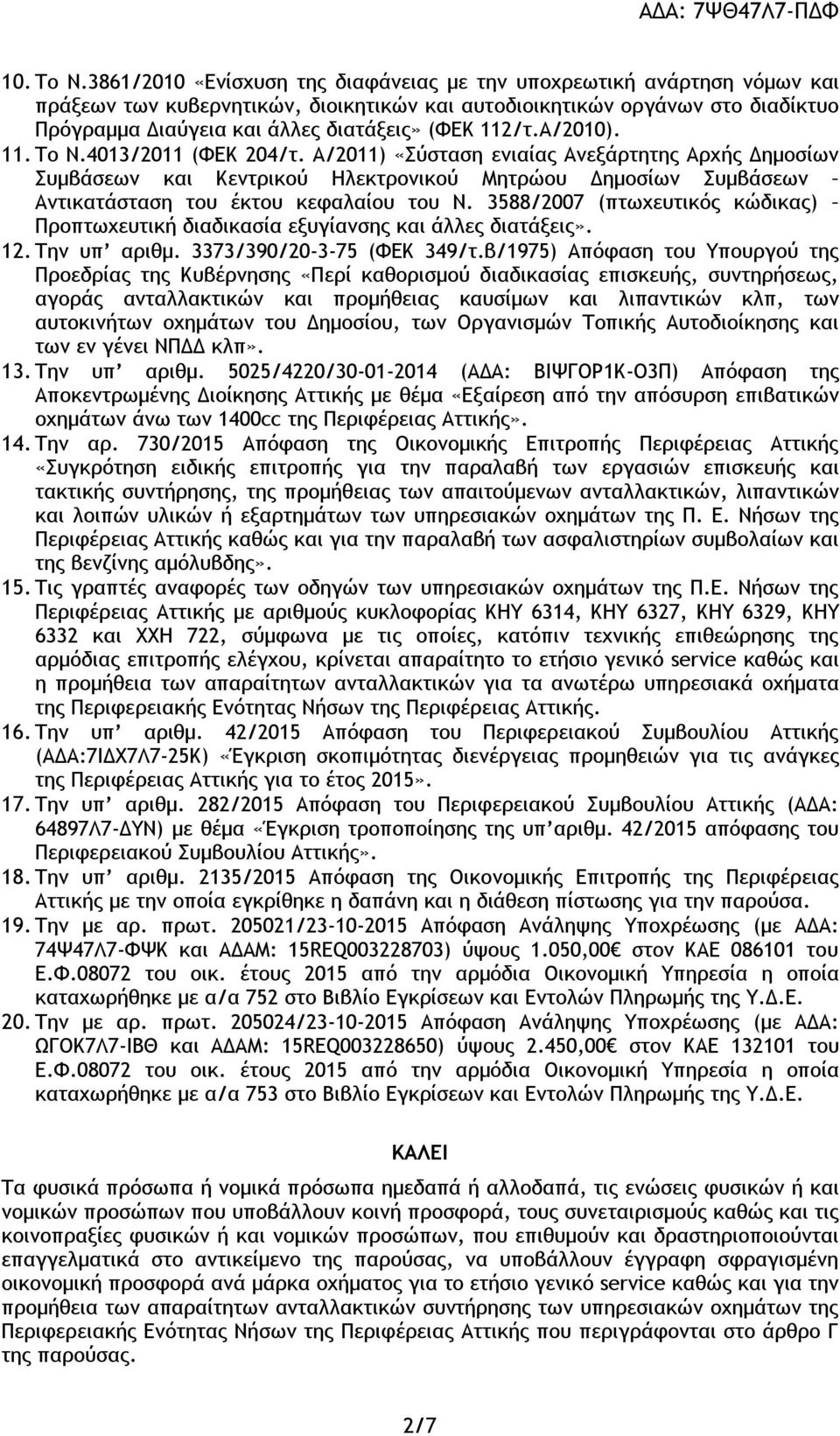 112/τ.Α/2010). 11. Το Ν.4013/2011 (ΦΕΚ 204/τ. Α/2011) «Σύσταση ενιαίας Ανεξάρτητης Αρχής Δημοσίων Συμβάσεων και Κεντρικού Ηλεκτρονικού Μητρώου Δημοσίων Συμβάσεων του έκτου κεφαλαίου του Ν.