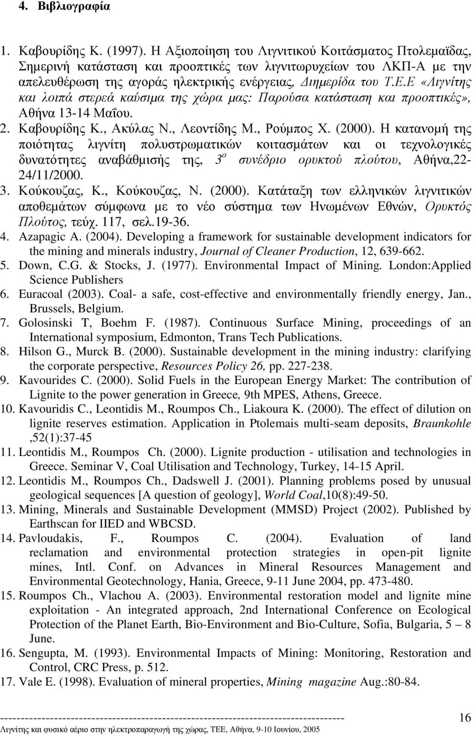 Ε «Λιγνίτης και λοιπά στερεά καύσιµα της χώρα µας: Παρούσα κατάσταση και προοπτικές», Αθήνα 13-14 Μαΐου. 2. Καβουρίδης Κ., Ακύλας Ν., Λεοντίδης Μ., Ρούµπος Χ. (2000).