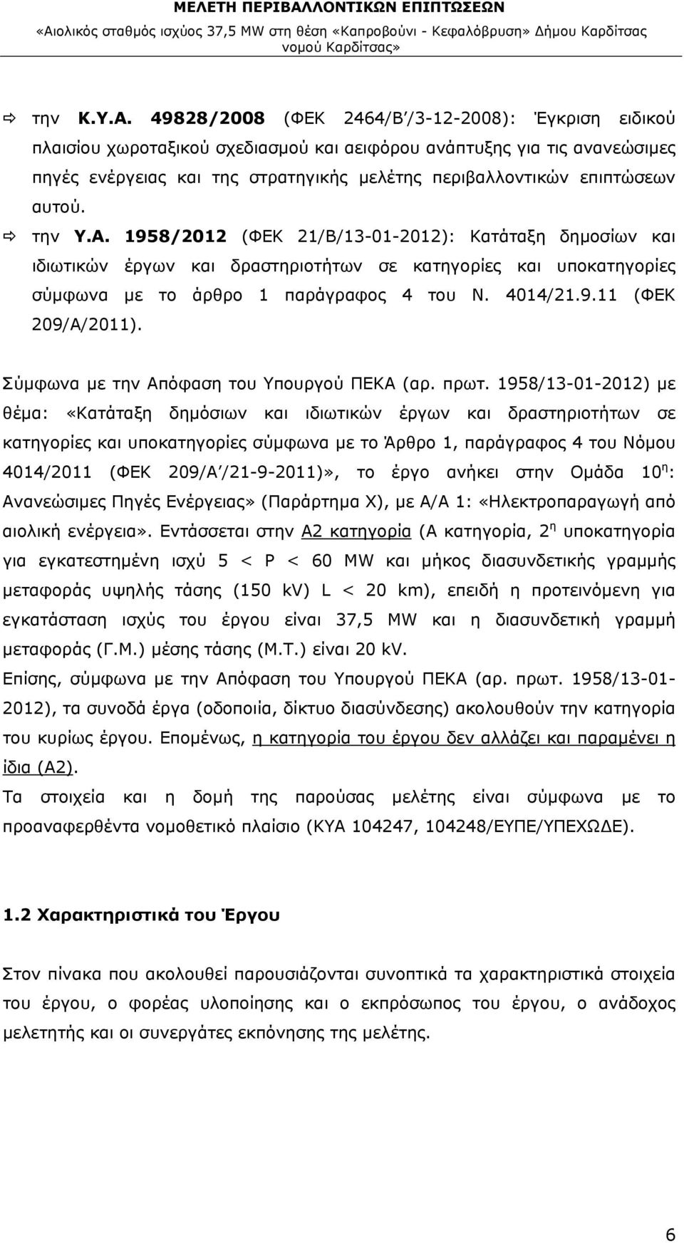 αυτού. την Υ.Α. 1958/2012 (ΦΕΚ 21/Β/13-01-2012): Κατάταξη δημοσίων και ιδιωτικών έργων και δραστηριοτήτων σε κατηγορίες και υποκατηγορίες σύμφωνα με το άρθρο 1 παράγραφος 4 του Ν. 4014/21.9.11 (ΦΕΚ 209/Α/2011).