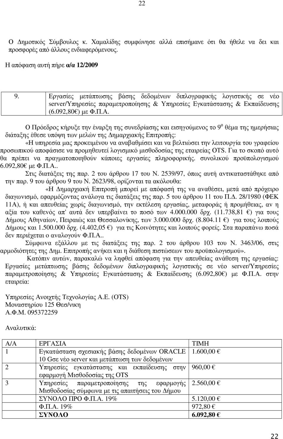 Ο Πρόεδρος κήρυξε την έναρξη της συνεδρίασης και εισηγούµενος το 9 ο θέµα της ηµερήσιας διάταξης έθεσε υπόψη των µελών της ηµαρχιακής Επιτροπής: «Η υπηρεσία µας προκειµένου να αναβαθµίσει και να