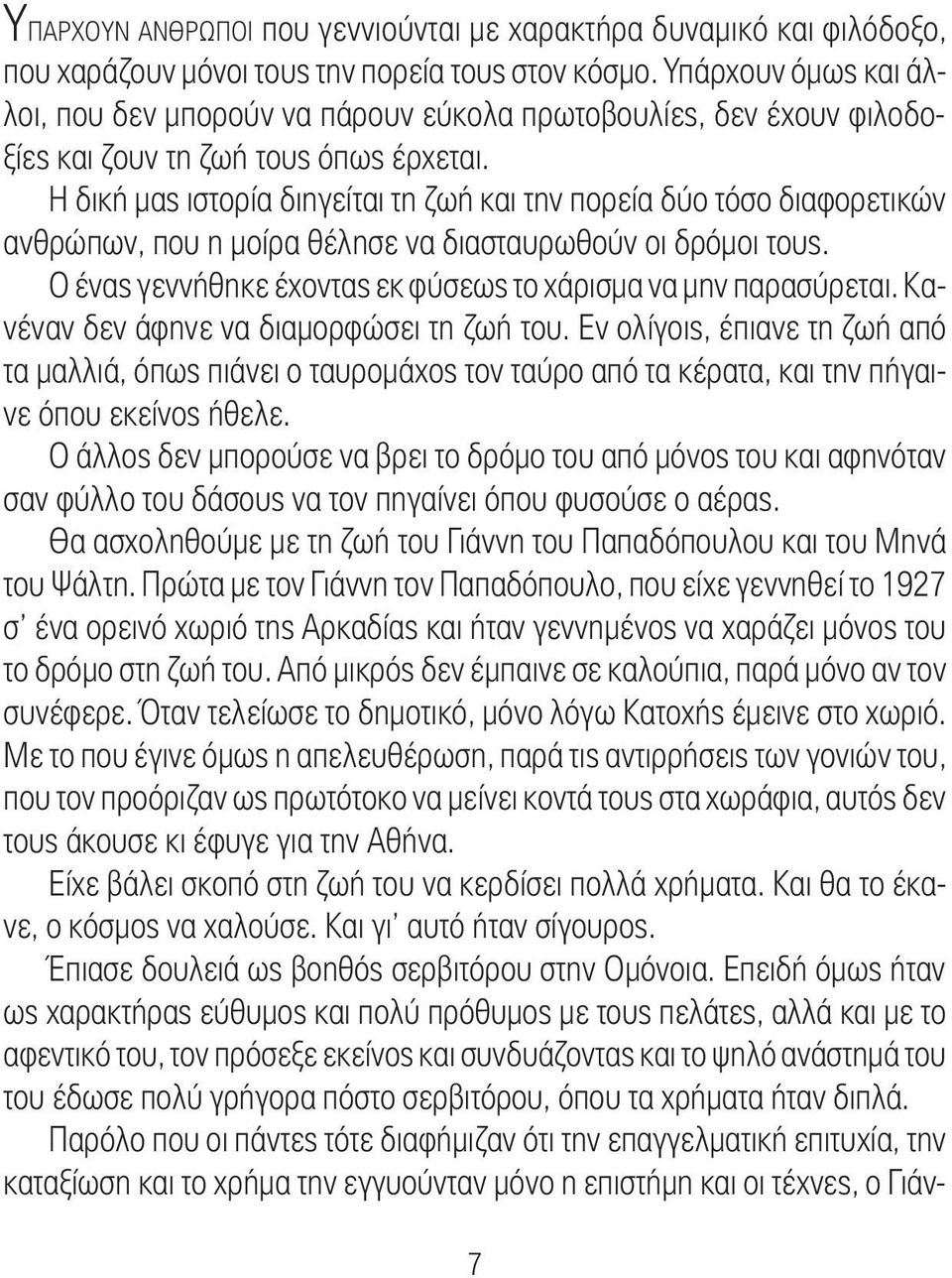 Η δική μας ιστορία διηγείται τη ζωή και την πορεία δύο τόσο διαφορετικών ανθρώπων, που η μοίρα θέλησε να διασταυρωθούν οι δρόμοι τους. Ο ένας γεννήθηκε έχοντας εκ φύσεως το χάρισμα να μην παρασύρεται.