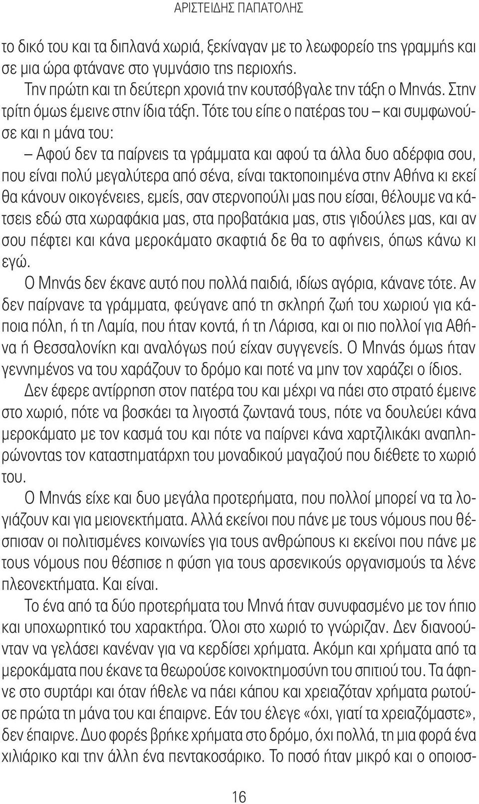 Τότε του είπε ο πατέρας του και συμφωνούσε και η μάνα του: Αφού δεν τα παίρνεις τα γράμματα και αφού τα άλλα δυο αδέρφια σου, που είναι πολύ μεγαλύτερα από σένα, είναι τακτοποιημένα στην Αθήνα κι