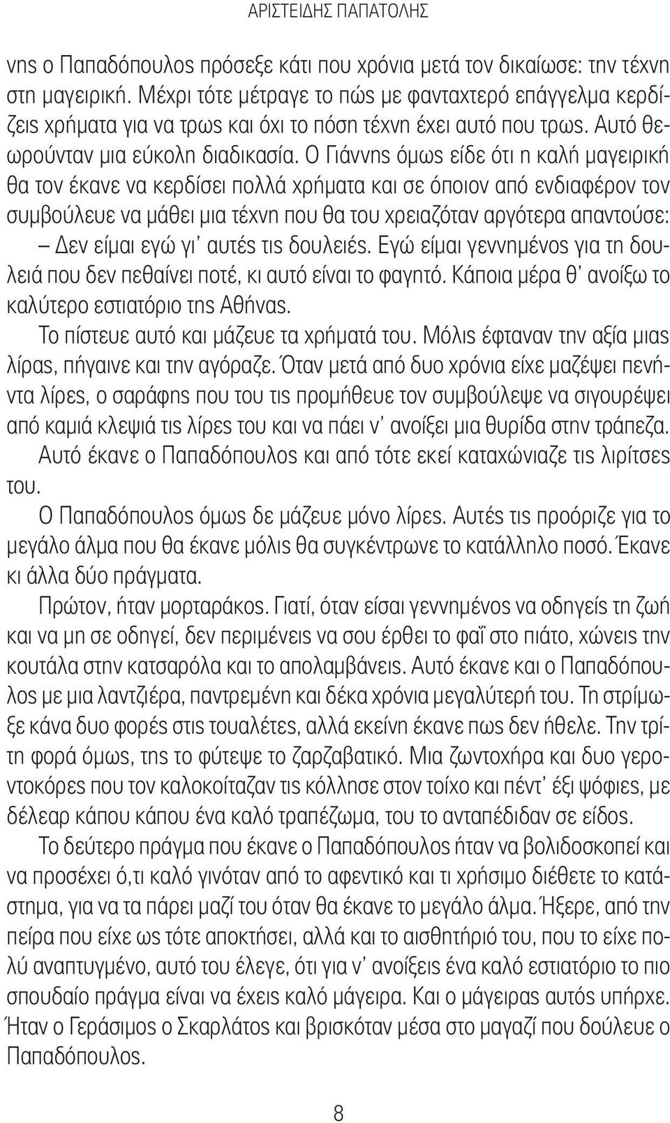 Ο Γιάννης όμως είδε ότι η καλή μαγειρική θα τον έκανε να κερδίσει πολλά χρήματα και σε όποιον από ενδιαφέρον τον συμβούλευε να μάθει μια τέχνη που θα του χρειαζόταν αργότερα απαντούσε: Δεν είμαι εγώ
