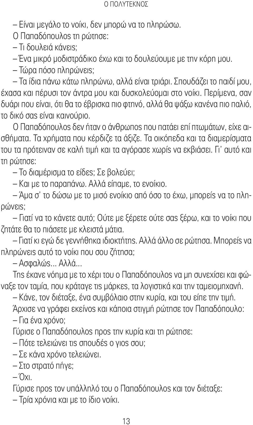 Περίμενα, σαν δυάρι που είναι, ότι θα το έβρισκα πιο φτηνό, αλλά θα ψάξω κανένα πιο παλιό, το δικό σας είναι καινούριο. Ο Παπαδόπουλος δεν ήταν ο άνθρωπος που πατάει επί πτωμάτων, είχε αισθήματα.