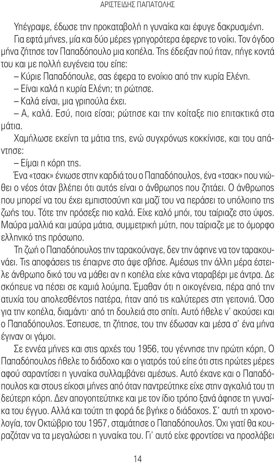 Α, καλά. Εσύ, ποια είσαι; ρώτησε και την κοίταξε πιο επιτακτικά στα μάτια. Χαμήλωσε εκείνη τα μάτια της, ενώ συγχρόνως κοκκίνισε, και του απάντησε: Είμαι η κόρη της.