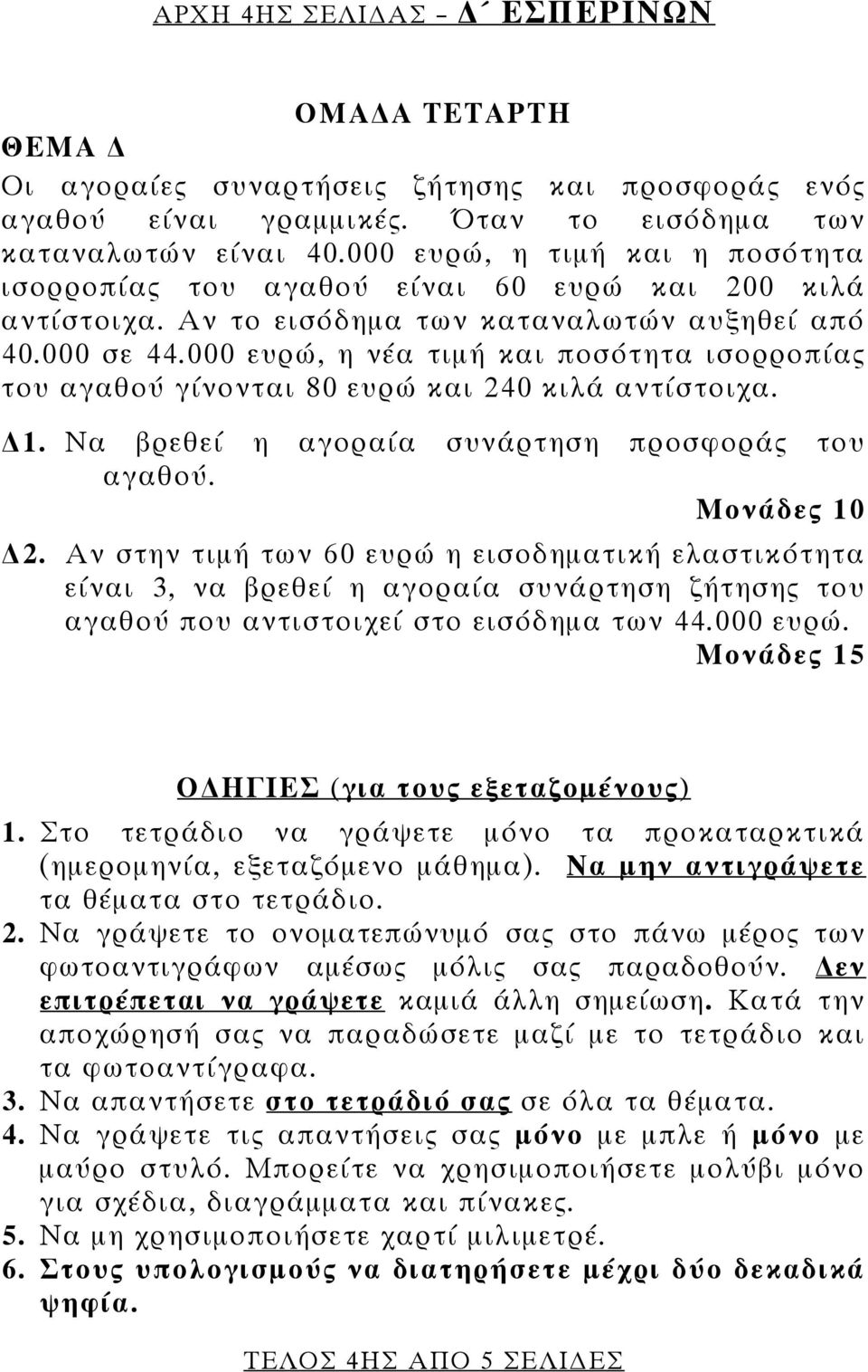 000 ευρώ, η νέα τιμή και ποσότητα ισορροπίας του αγαθού γίνονται 80 ευρώ και 240 κιλά αντίστοιχα. 1. Να βρεθεί η αγοραία συνάρτηση προσφοράς του αγαθού. Μονάδες 10 2.