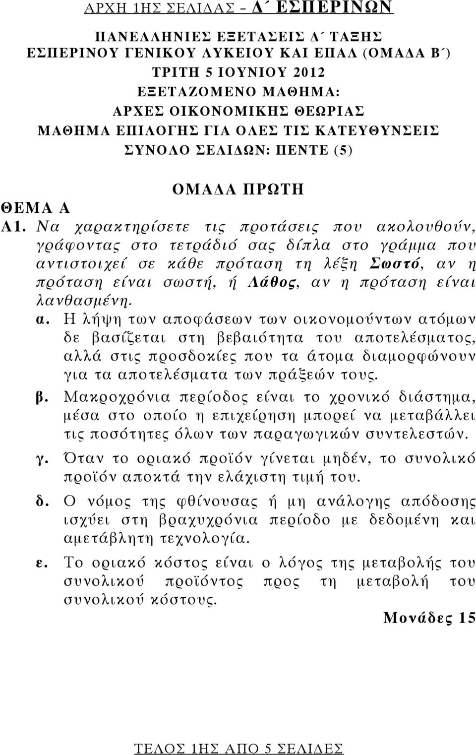 Να χαρακτηρίσετε τις προτάσεις που ακολουθούν, γράφοντας στο τετράδιό σας δίπλα στο γράμμα που αντιστοιχεί σε κάθε πρόταση τη λέξη Σωστό, αν η πρόταση είναι σωστή, ή Λάθος, αν η πρόταση είναι