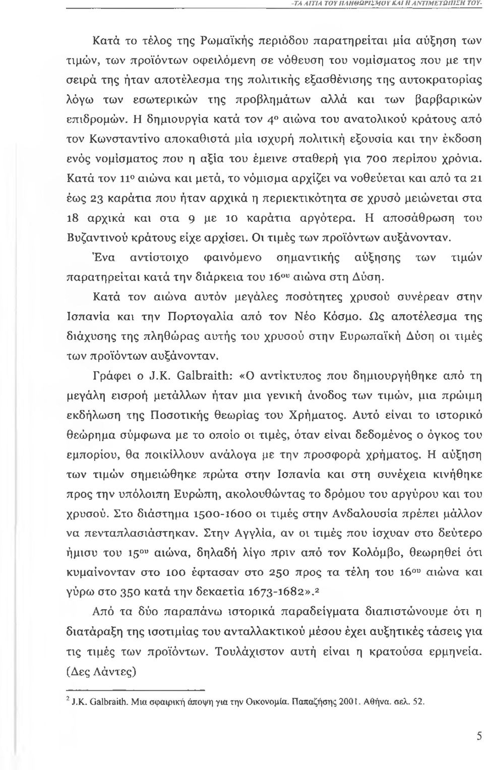 Η δημιουργία κατά τον 4 αιώνα του ανατολικού κράτους από τον Κωνσταντίνο αποκαθιστά μία ισχυρή πολιτική εξουσία και την έκδοση ενός νομίσματος που η αξία του έμεινε σταθερή για 700 περίπου χρόνια.