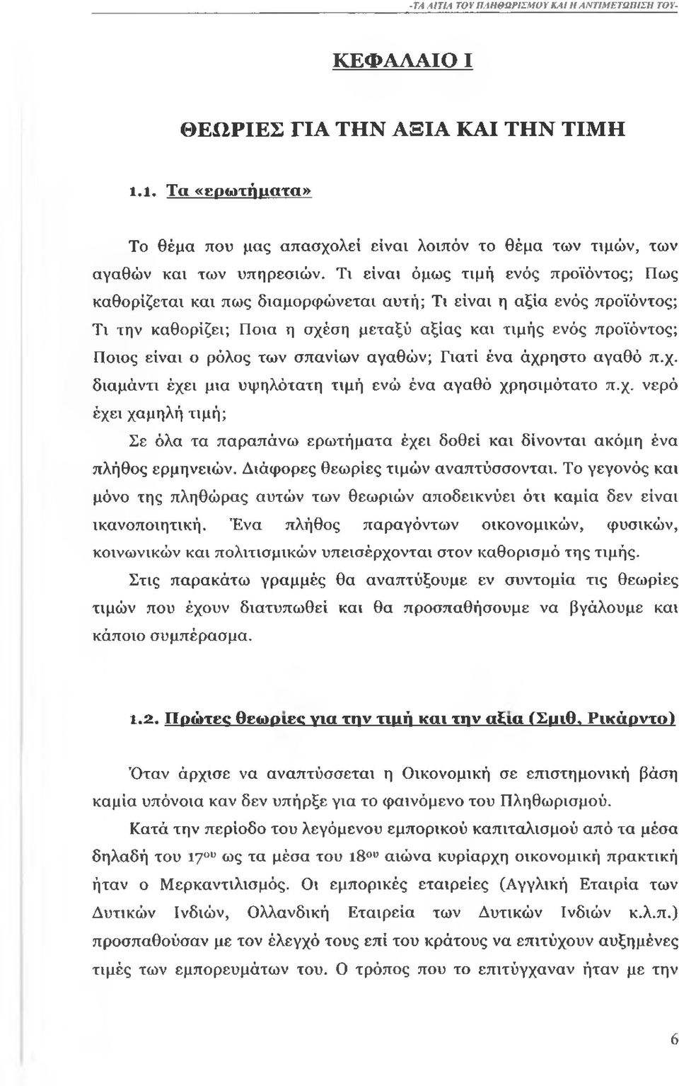 Τι είναι όμως ενός προϊόντος; Πως καθορίζεται και πως διαμορφώνεται αυτή; Τι είναι η αξία ενός προϊόντος; Τι την καθορίζει; Ποια η σχέση μεταξύ αξίας και ς ενός προϊόντος; Ποιος είναι ο ρόλος των