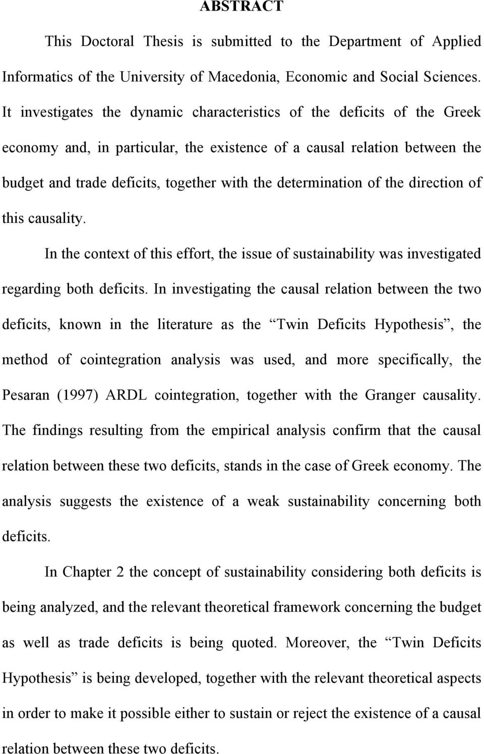 determination of the direction of this causality. In the context of this effort, the issue of sustainability was investigated regarding both deficits.